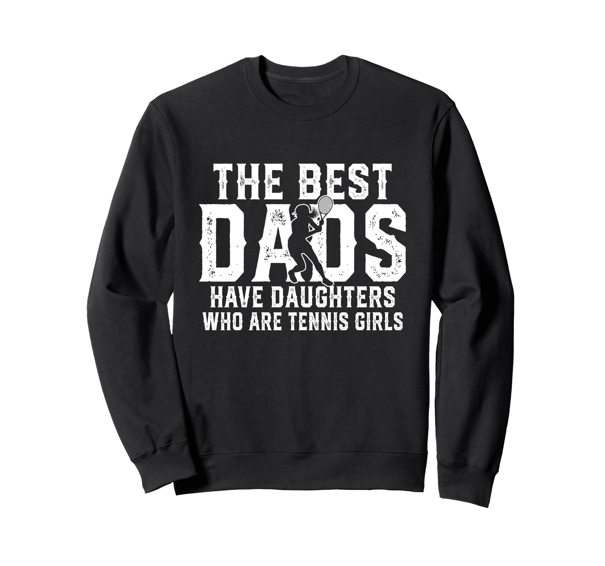Best Dads Have Daughters Who Are Tennis Sweatshirt - Trendy Graphic Unisex - T-Shirt, Sweatshirt, Hoodie