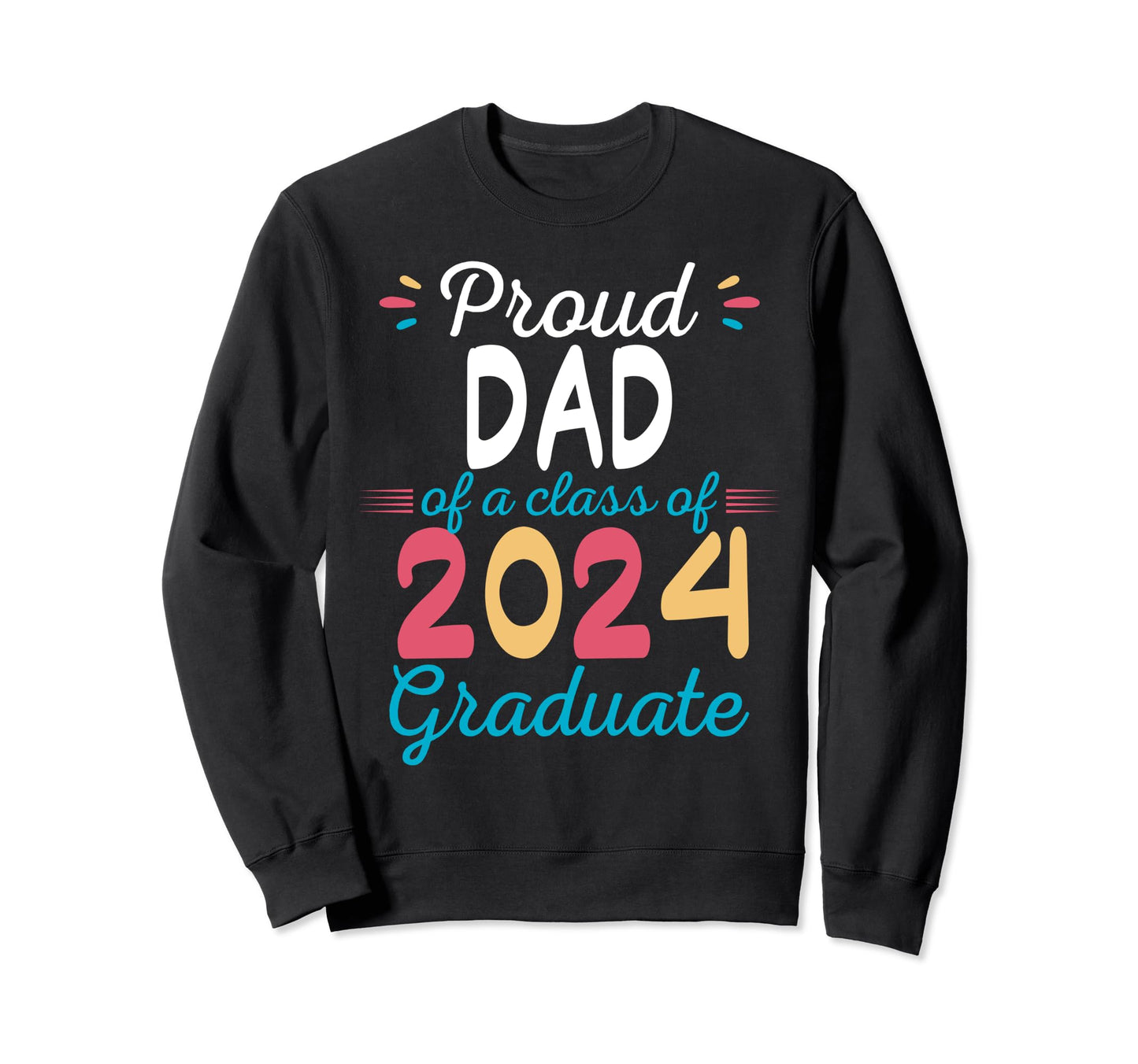 Proud Dad Class 2024 Graduate Sweatshirt - Unique Graphic for Adults - T-Shirt, Sweatshirt, Hoodie