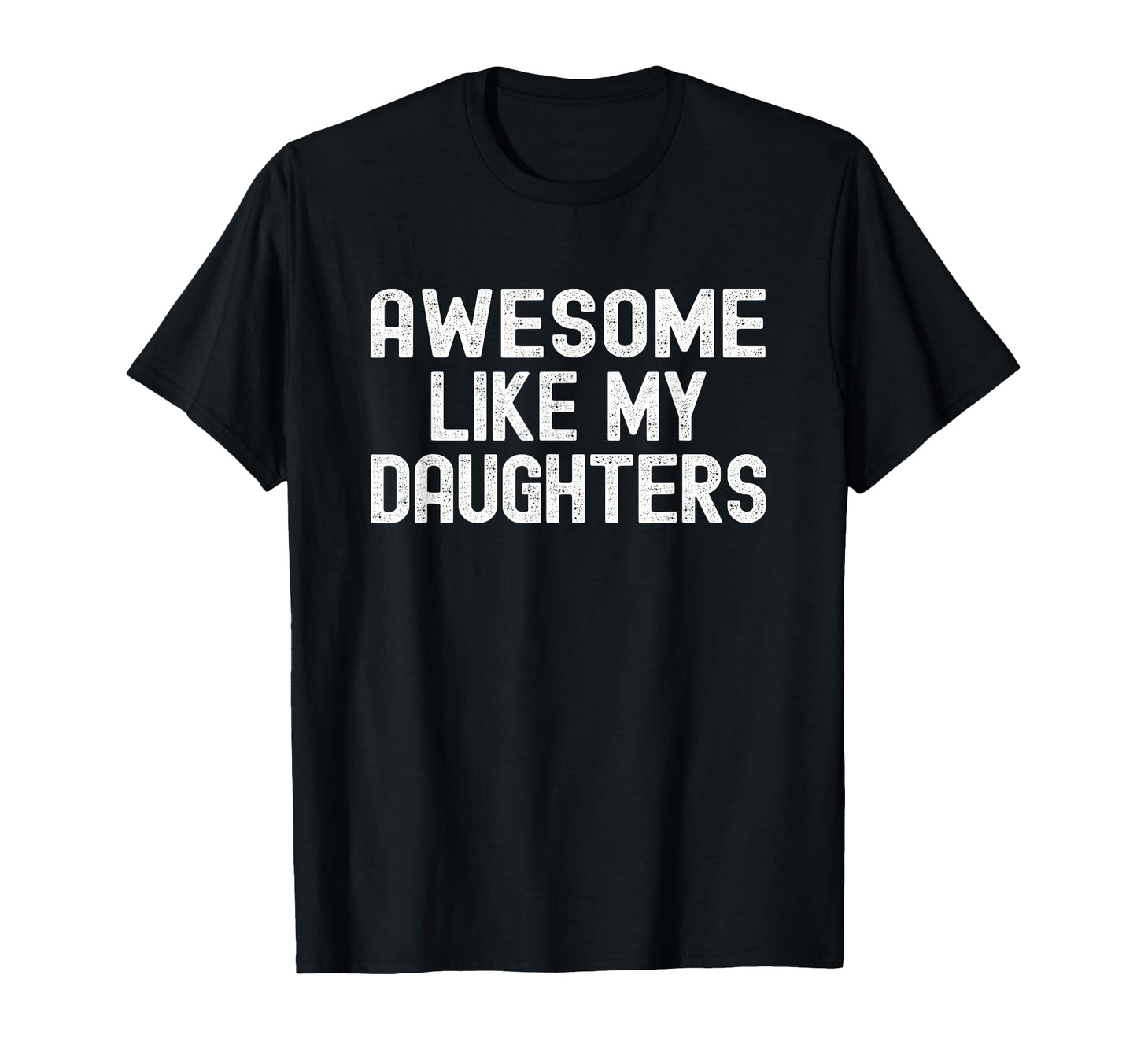 Awesome Like My Daughters Funny T-Shirt - Fun Novelty Design Unisex - T-Shirt, Sweatshirt, Hoodie