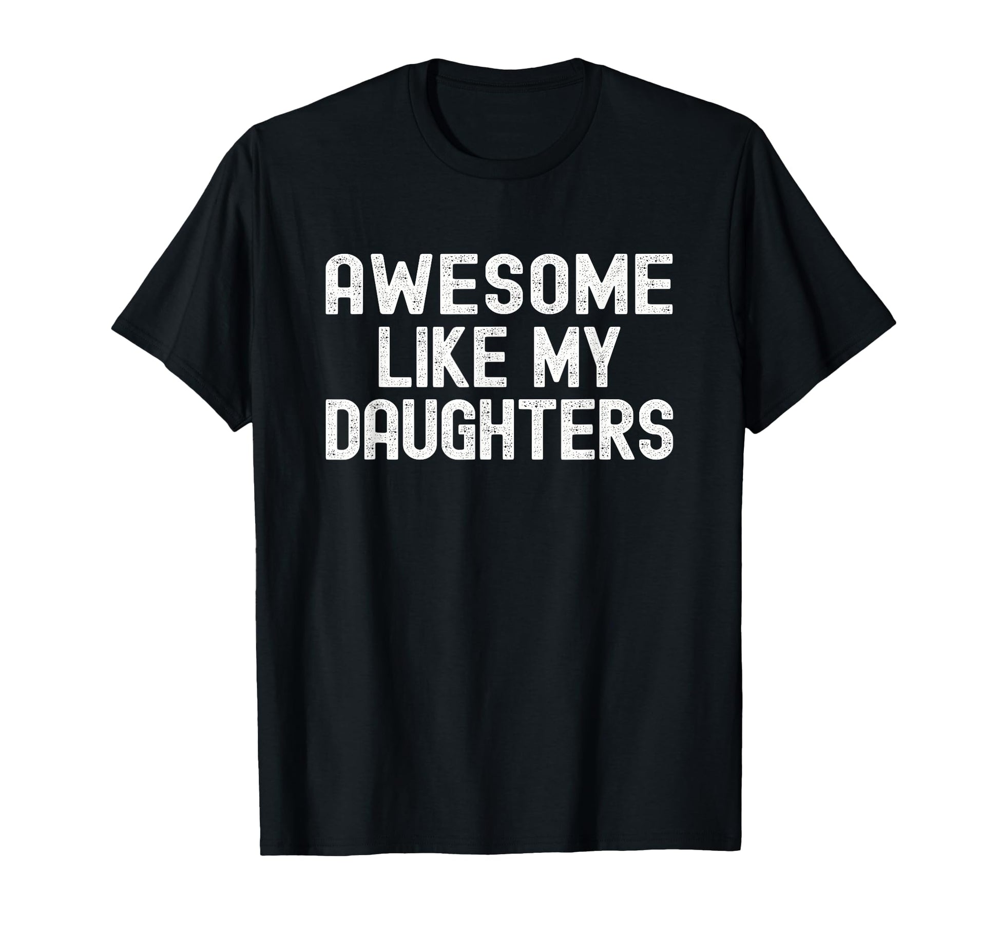 Awesome Like My Daughters Funny T-Shirt - Fun Novelty Design Unisex - T-Shirt, Sweatshirt, Hoodie