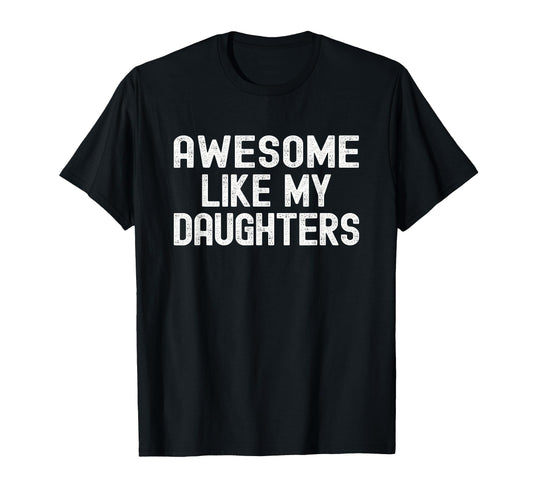 Awesome Like My Daughters Funny T-Shirt - Fun Novelty Design Unisex - T-Shirt, Sweatshirt, Hoodie