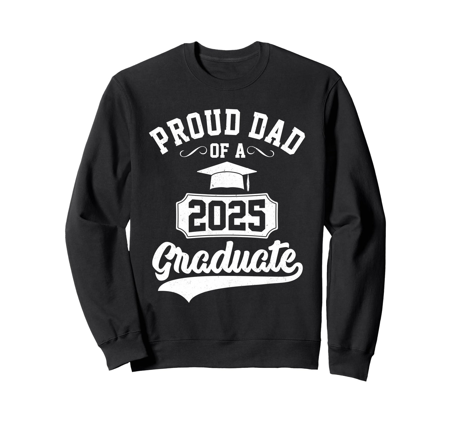 Proud Dad 2025 Graduate Class 25 Sweatshirt - Trendy Graphic for Adults - T-Shirt, Sweatshirt, Hoodie
