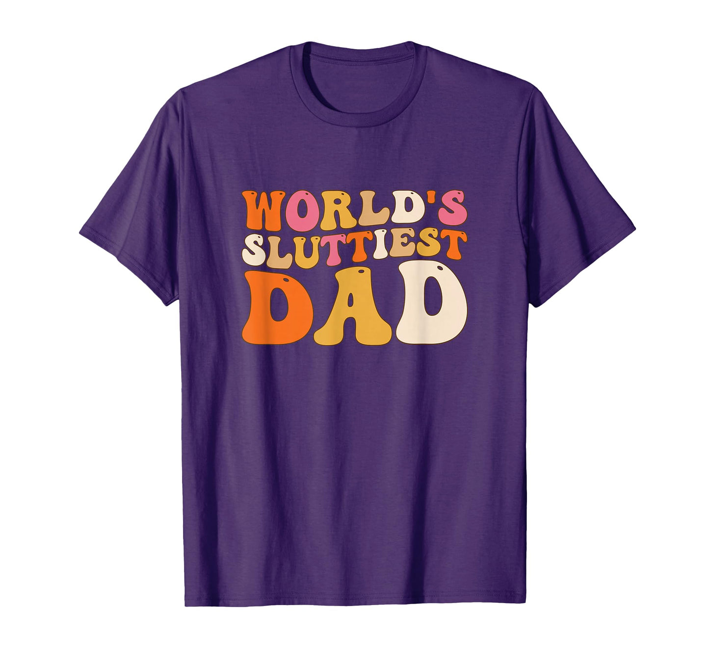 Groovy Worlds Sluttiest Dad Funny T-Shirt - Aesthetic Graphic for Adults - T-Shirt, Sweatshirt, Hoodie