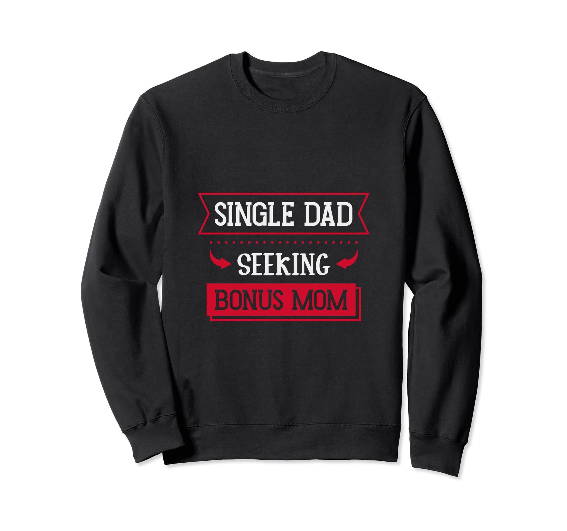 Single Dad Seeking Bonus Mom Family Sweatshirt - Aesthetic Graphic Unisex - T-Shirt, Sweatshirt, Hoodie