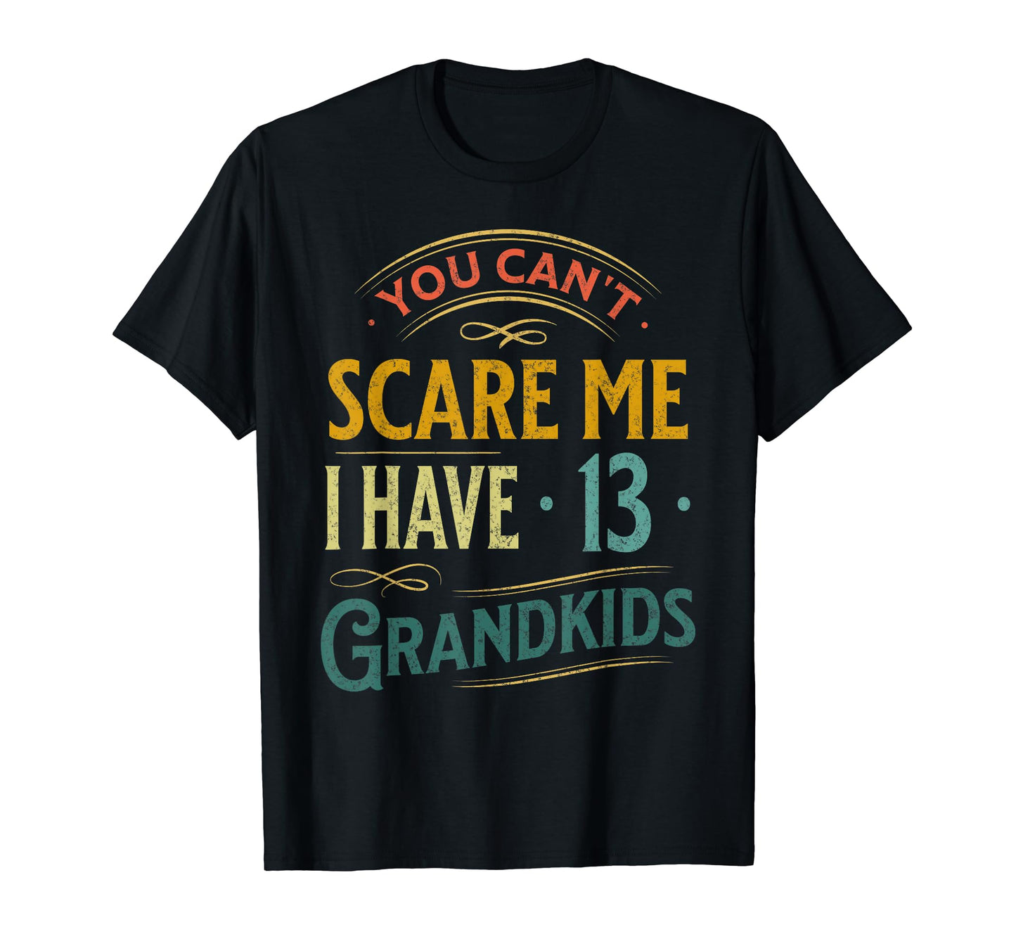 You Cant Scare Me I Have 13 Grandkids T-Shirt - Novelty Apparel for Adults - T-Shirt, Sweatshirt, Hoodie