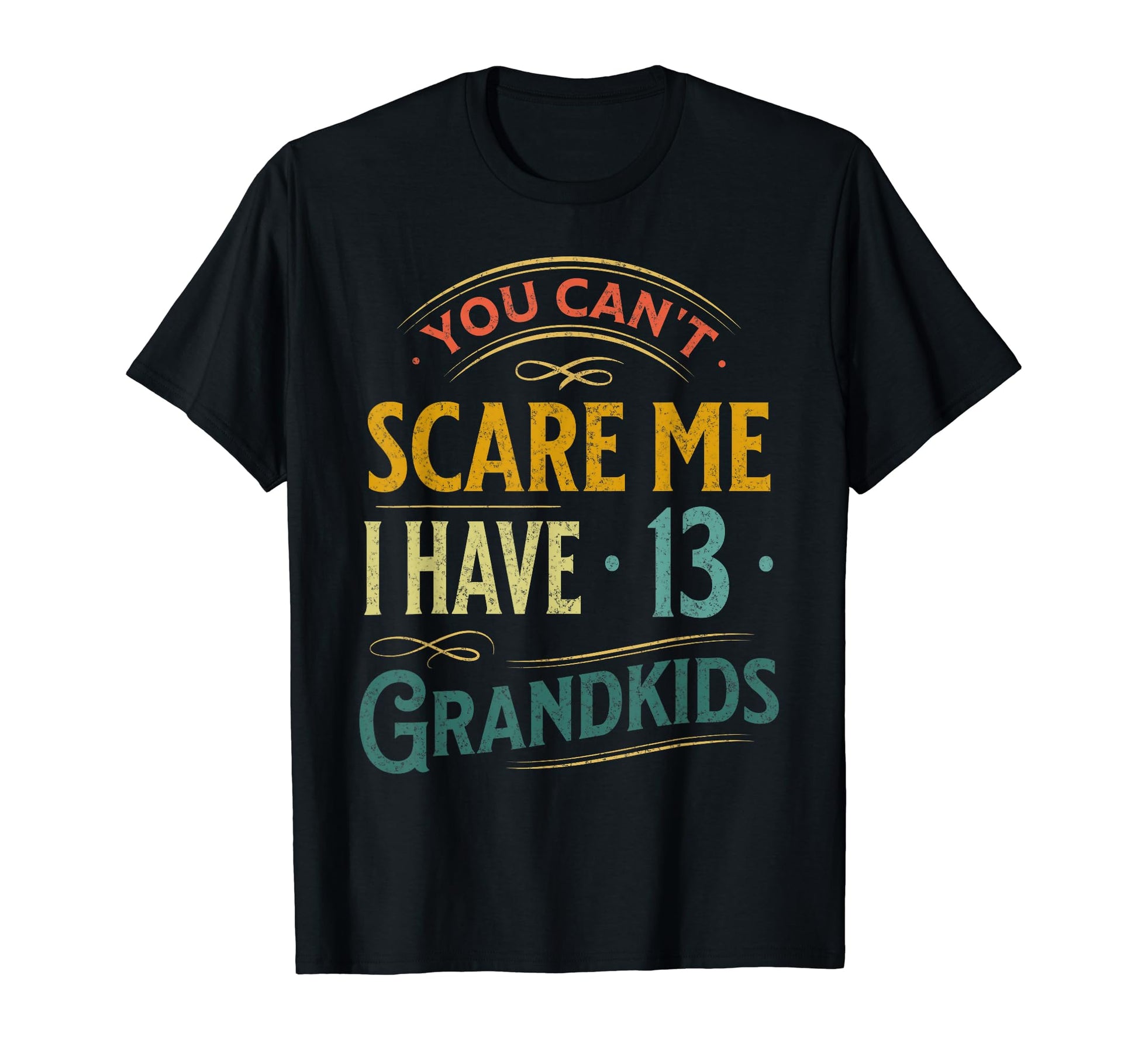 You Cant Scare Me I Have 13 Grandkids T-Shirt - Novelty Apparel for Adults - T-Shirt, Sweatshirt, Hoodie