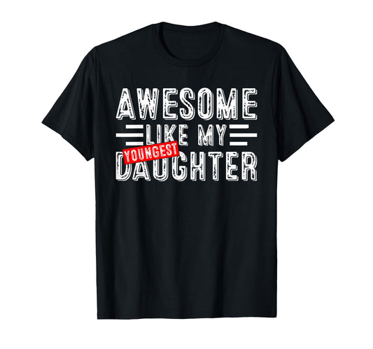 Awesome Like My Youngest Daughter Dad T-Shirt - Trendy Graphic Men Women - T-Shirt, Sweatshirt, Hoodie
