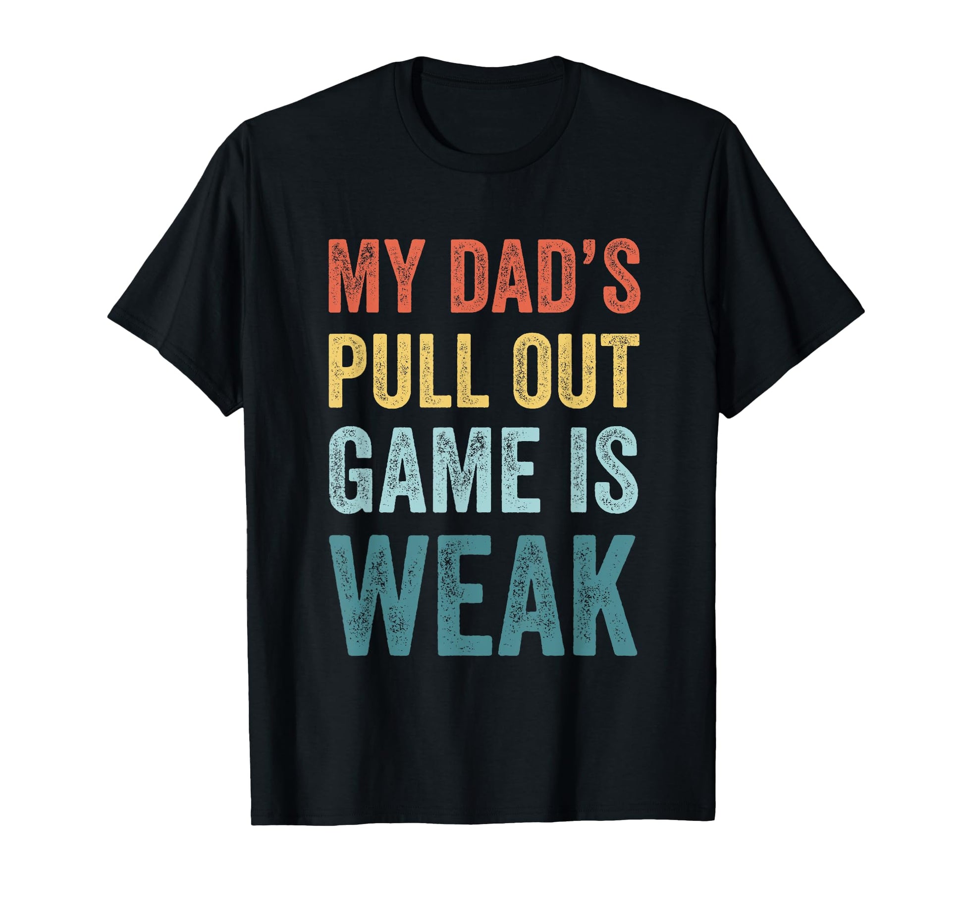 My Dads Pullout Game Is Weak Inappropriate T-Shirt - Graphic Print Unisex - T-Shirt, Sweatshirt, Hoodie