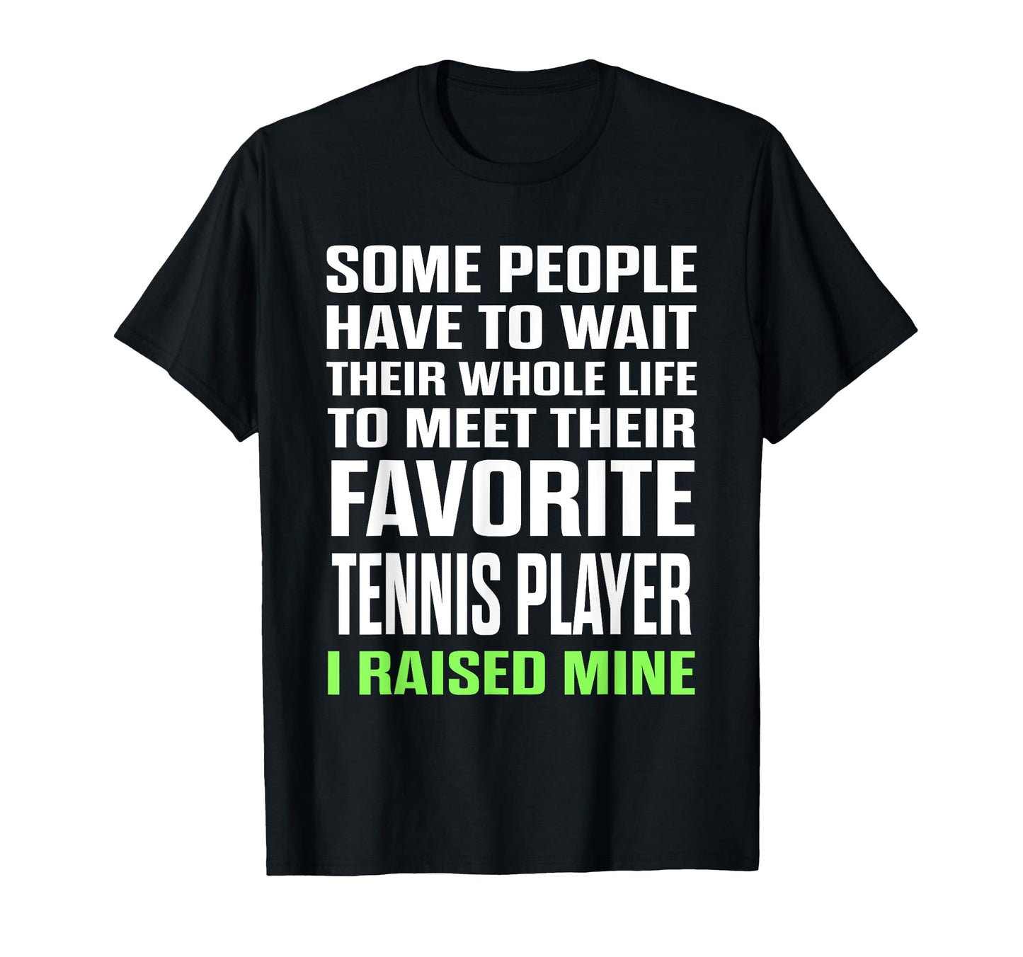 Favorite Tennis Player I Raised Mine T-Shirt - Unique Graphic Men Women - T-Shirt, Sweatshirt, Hoodie