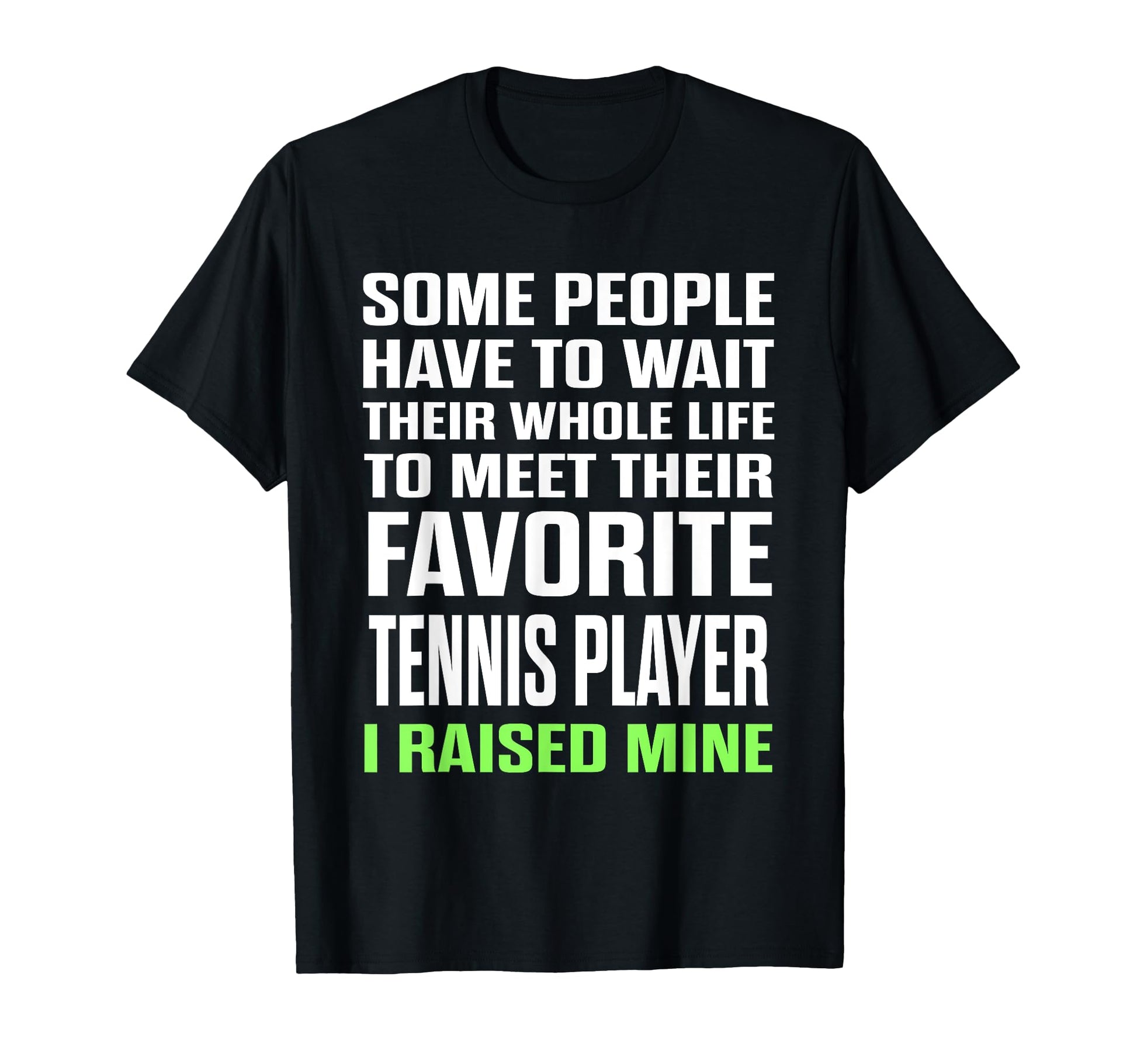 Favorite Tennis Player I Raised Mine T-Shirt - Unique Graphic Men Women - T-Shirt, Sweatshirt, Hoodie
