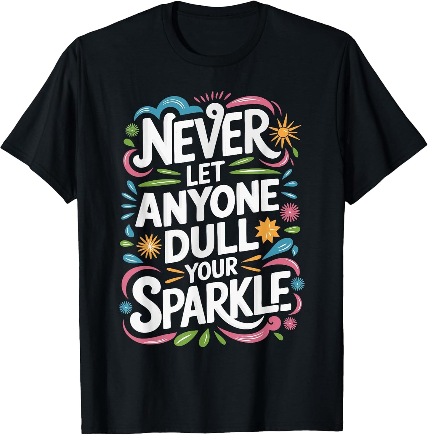 NEVER Let ANYONE Dull Your SPARKLE Unisex T-shirt, Sweatshirt, Hoodie, Long Sleeve Tee - T-Shirt, Sweatshirt, Hoodie