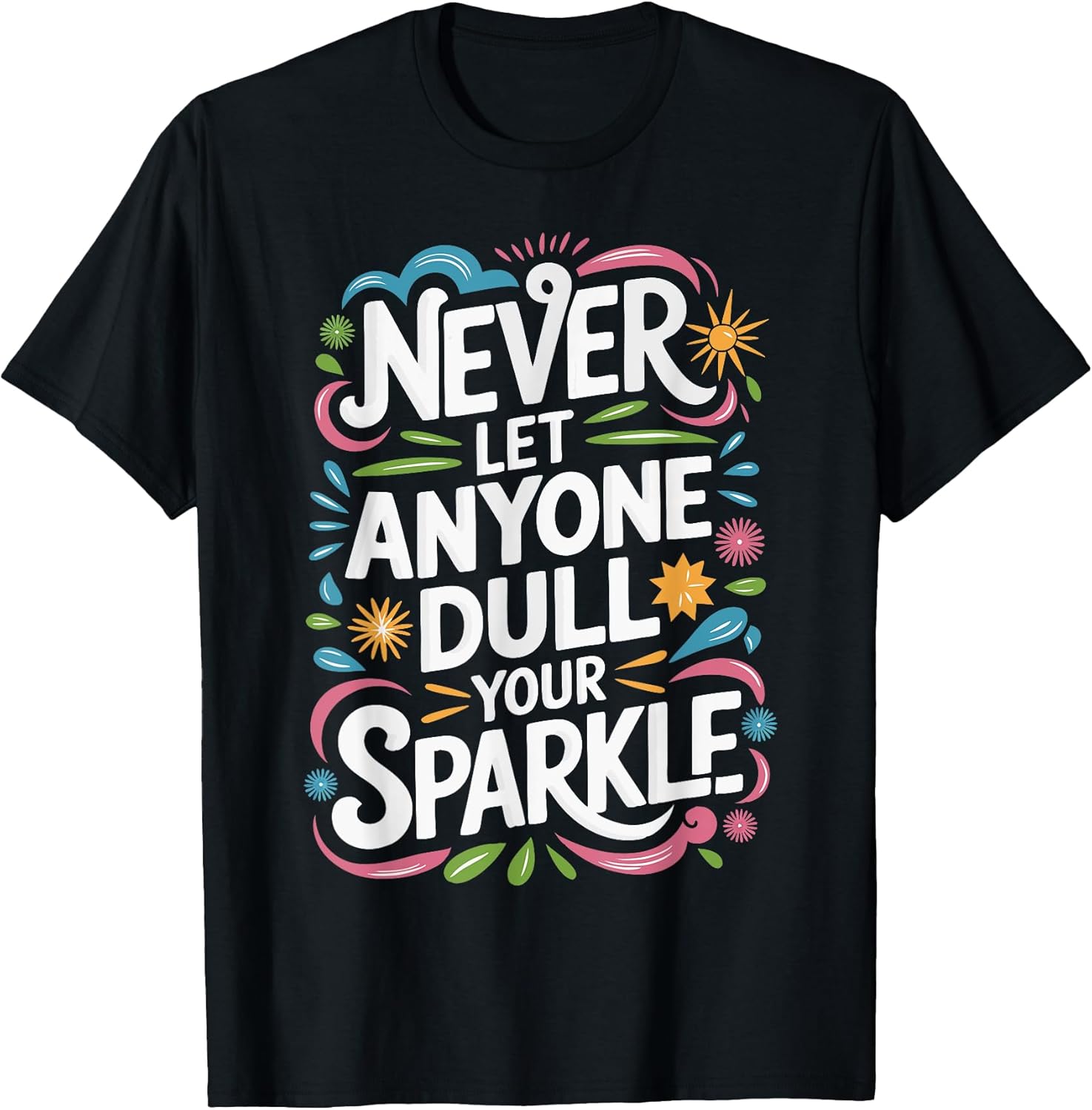 NEVER Let ANYONE Dull Your SPARKLE Unisex T-shirt, Sweatshirt, Hoodie, Long Sleeve Tee - T-Shirt, Sweatshirt, Hoodie