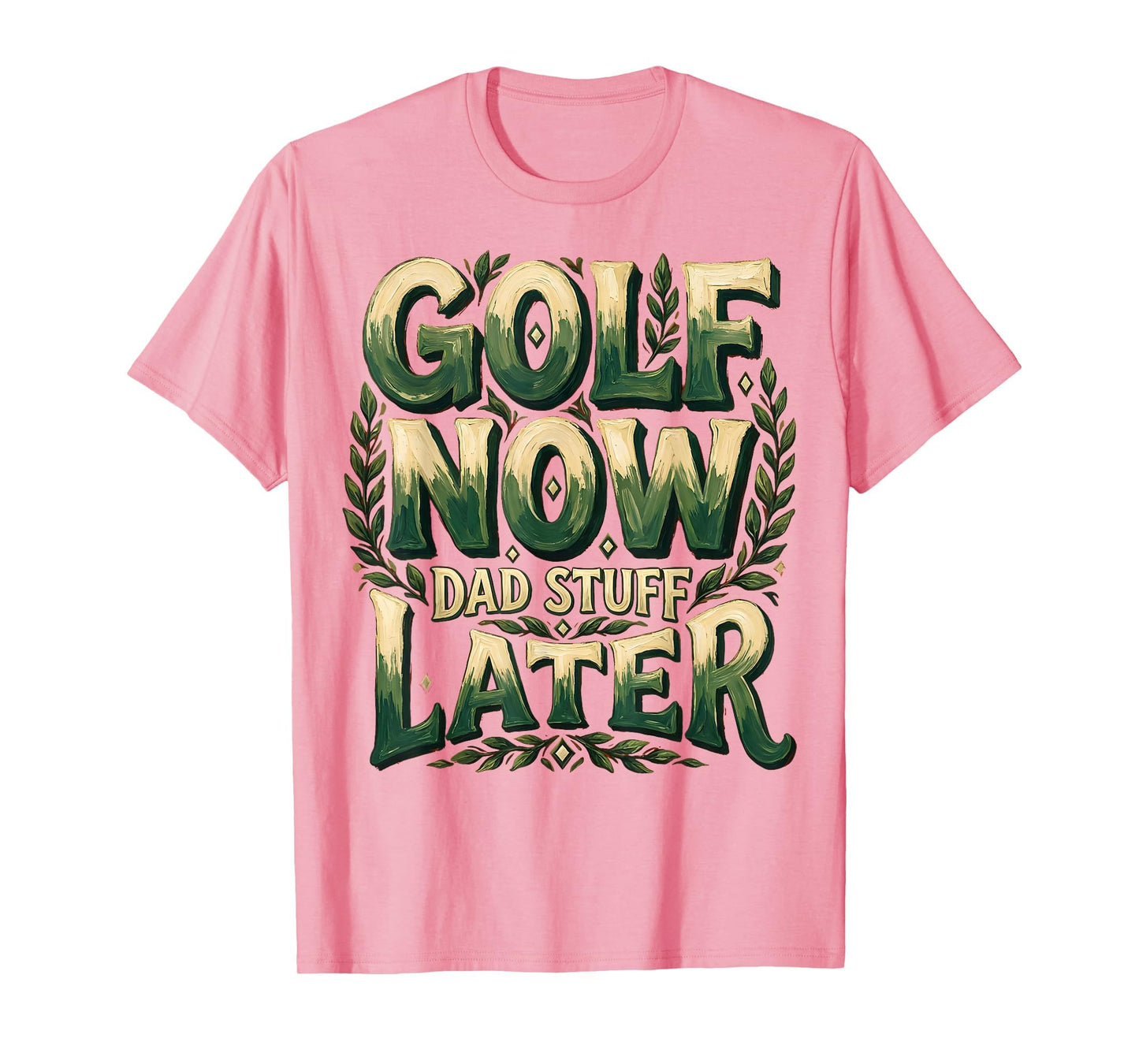 Golf Now Dad Stuff Later Funny Dad T-Shirt - Fun Novelty Design for Adults - T-Shirt, Sweatshirt, Hoodie