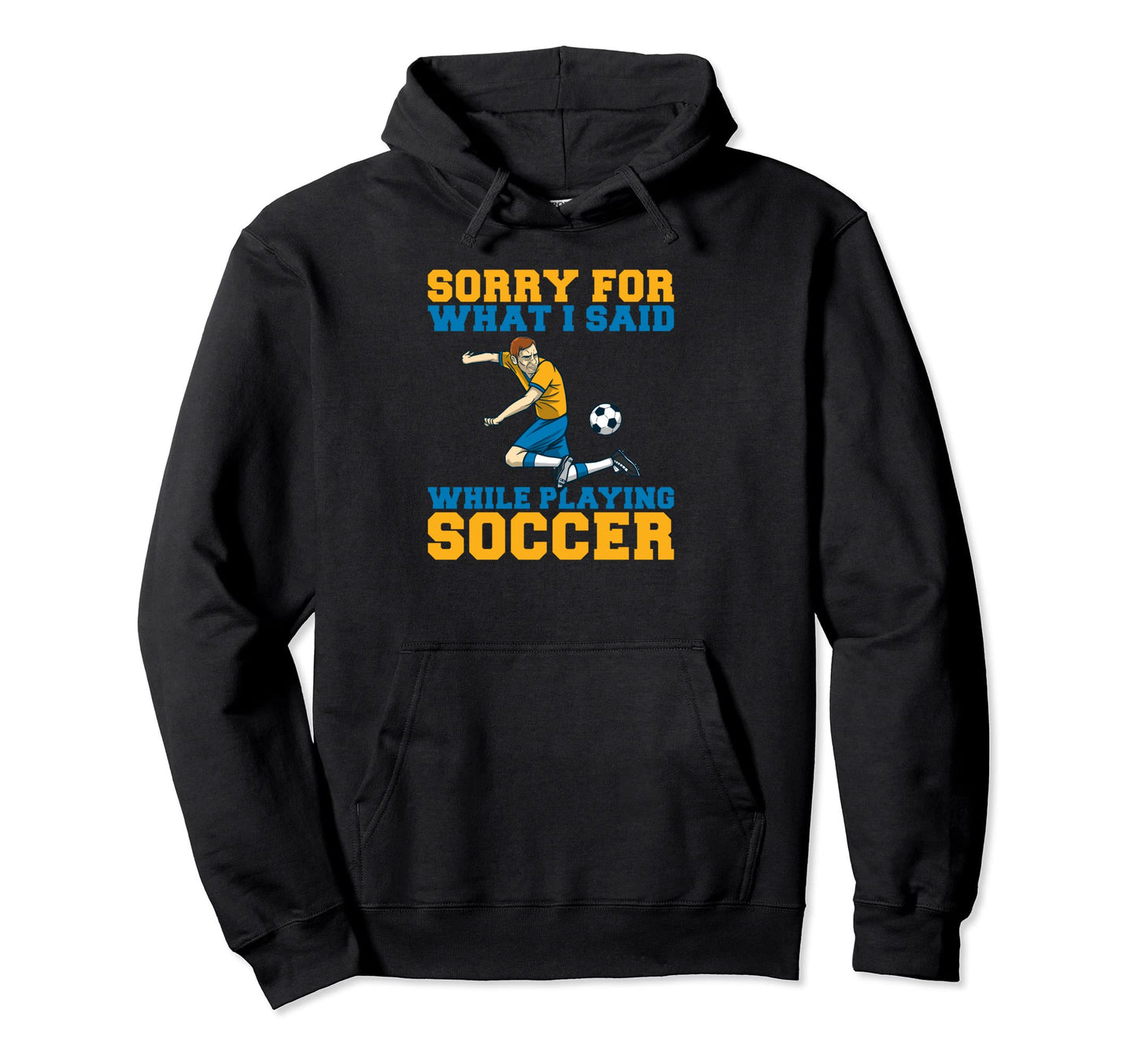 Sorry What I Said While Playing Soccer Hoodie - Novelty Apparel for Adults - T-Shirt, Sweatshirt, Hoodie