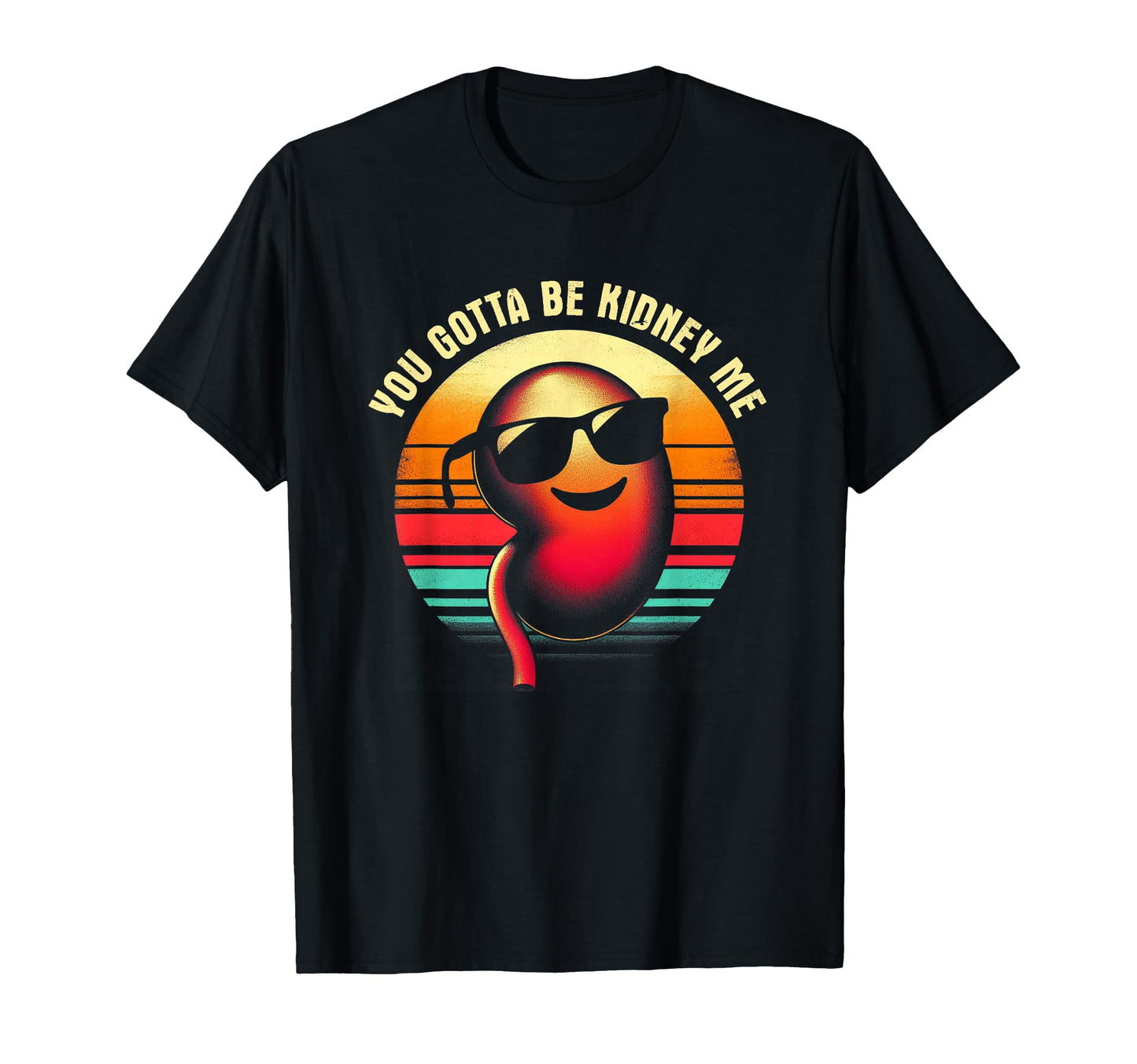 You Gotta Be Kidney Me Funny T-Shirt - Casual Everyday Wear for Adults - T-Shirt, Sweatshirt, Hoodie
