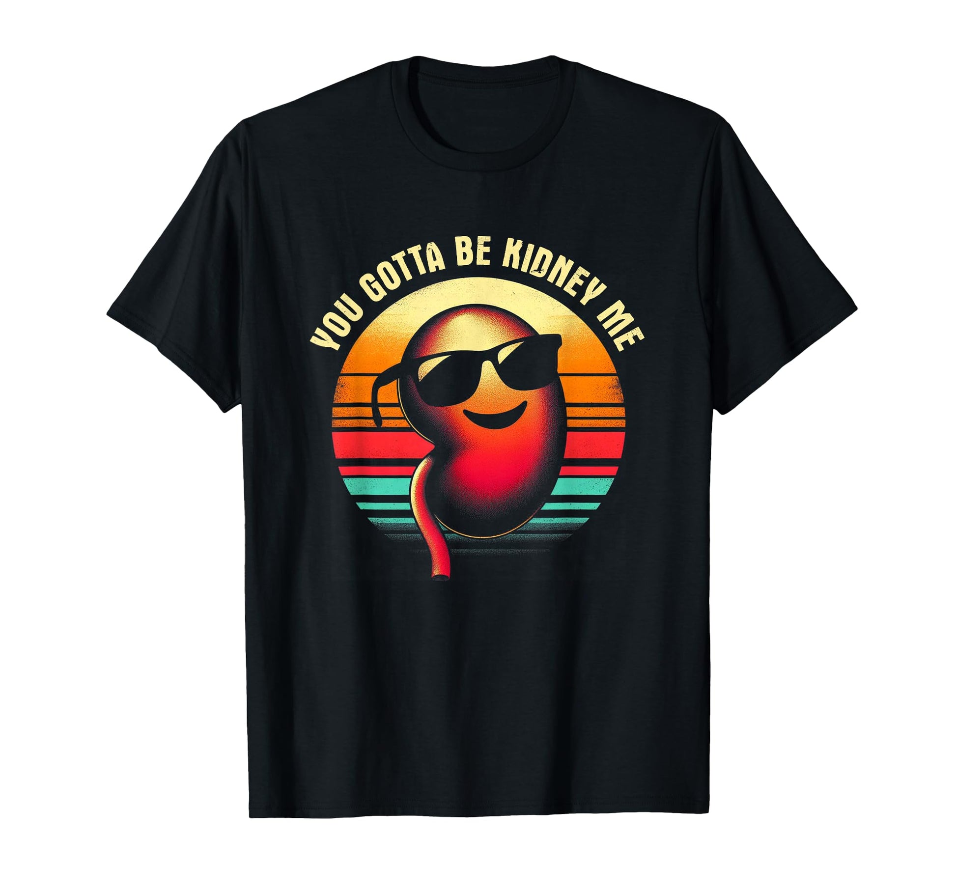 You Gotta Be Kidney Me Funny T-Shirt - Casual Everyday Wear for Adults - T-Shirt, Sweatshirt, Hoodie