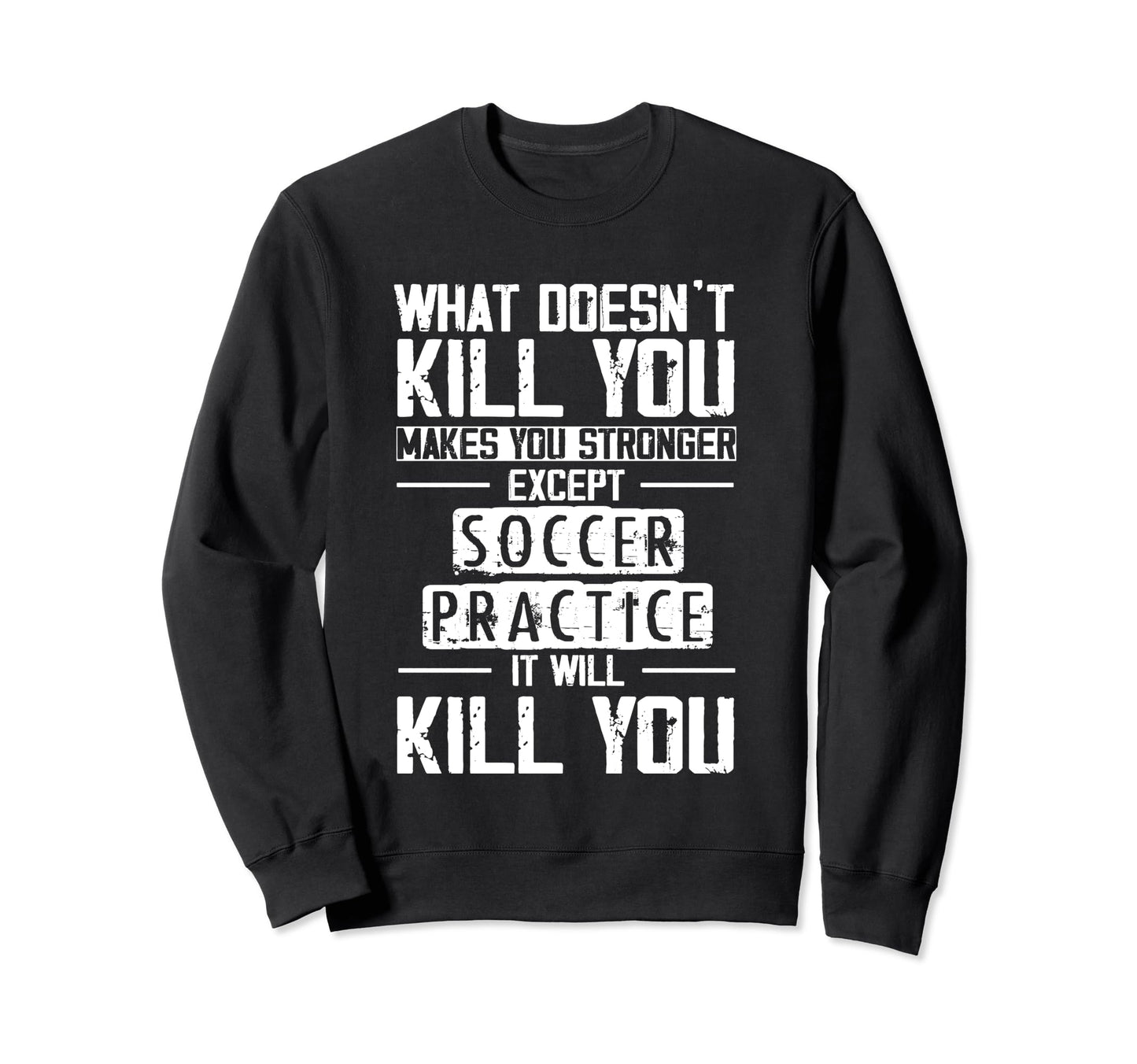 Soccer Practice What Doesnt Kill Sweatshirt - Streetwear Style for Adults - T-Shirt, Sweatshirt, Hoodie