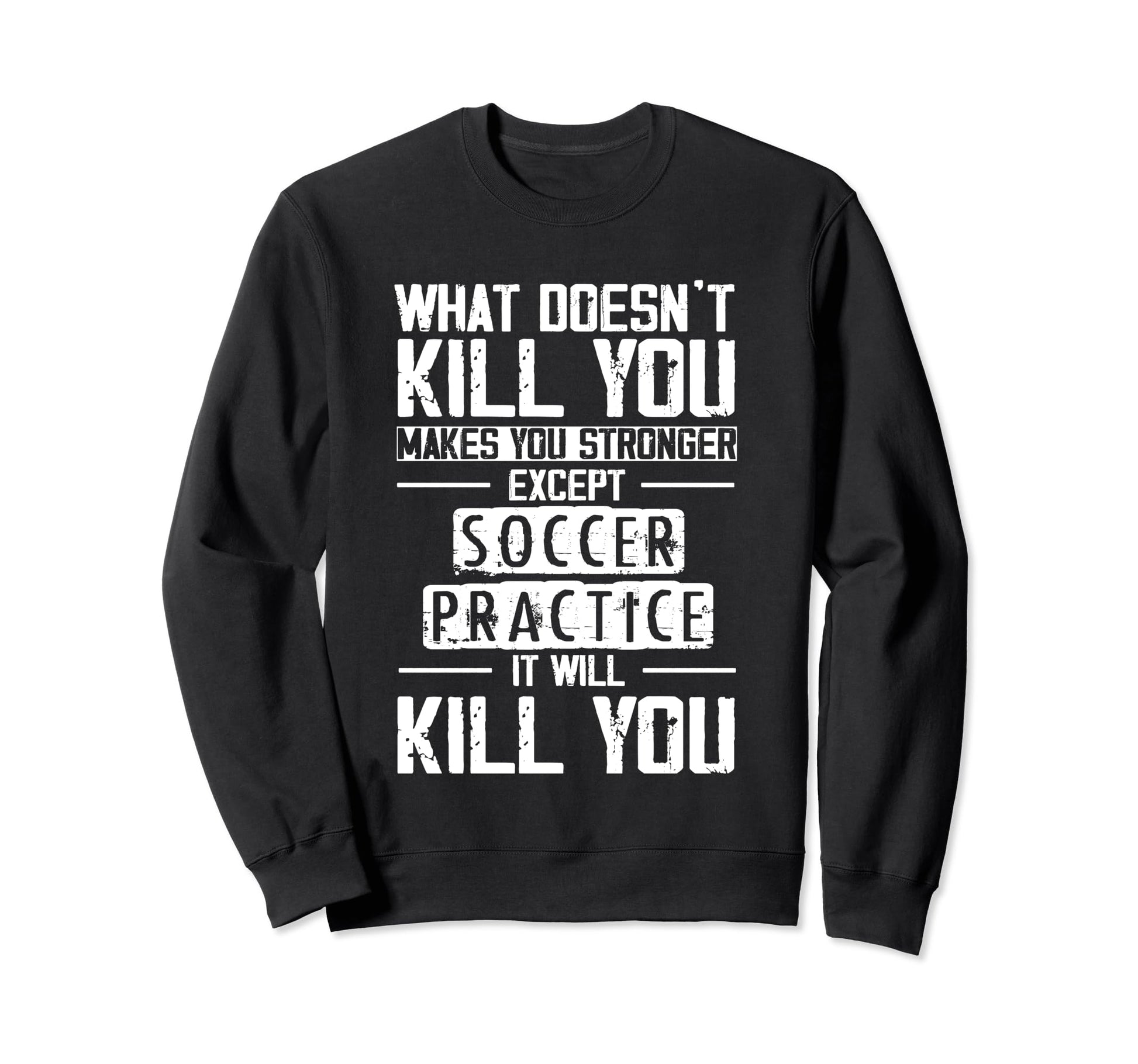 Soccer Practice What Doesnt Kill Sweatshirt - Streetwear Style for Adults - T-Shirt, Sweatshirt, Hoodie