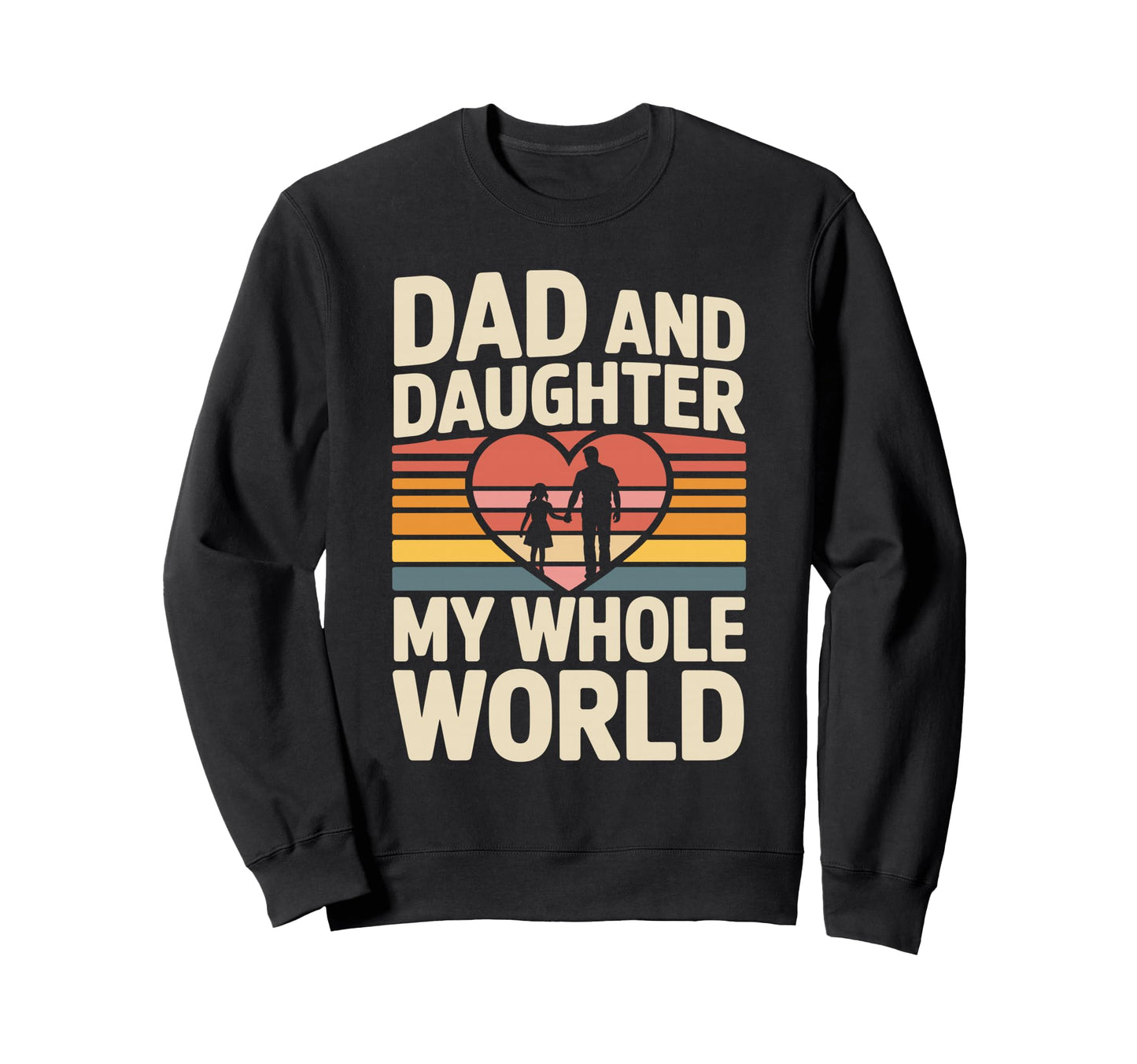 Dad And Daughter My Whole World Proud Sweatshirt - Novelty Apparel Unisex - T-Shirt, Sweatshirt, Hoodie