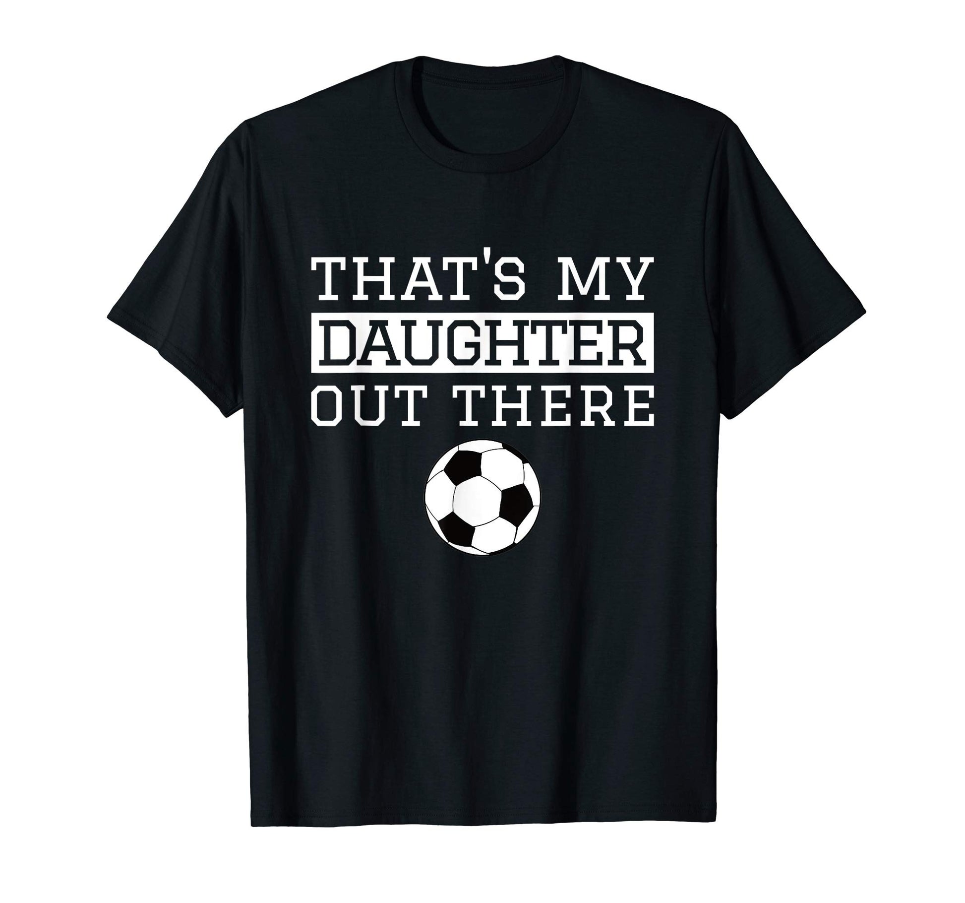 Thats My Daughter Out There Soccer T-Shirt - Aesthetic Graphic Men Women - T-Shirt, Sweatshirt, Hoodie