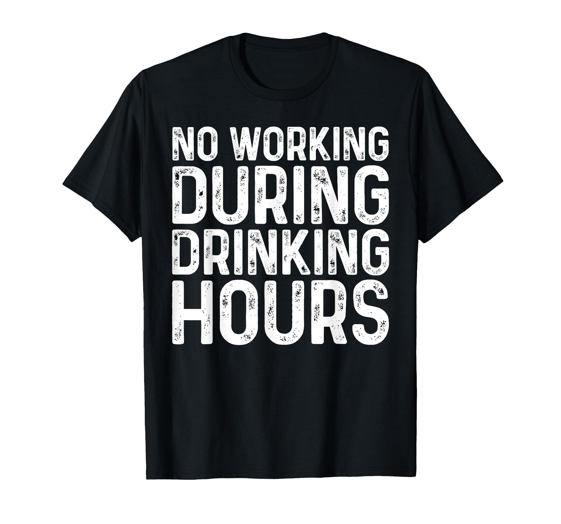 No Working During Drinking Hours Funny T-Shirt - Graphic Print Unisex - T-Shirt, Sweatshirt, Hoodie