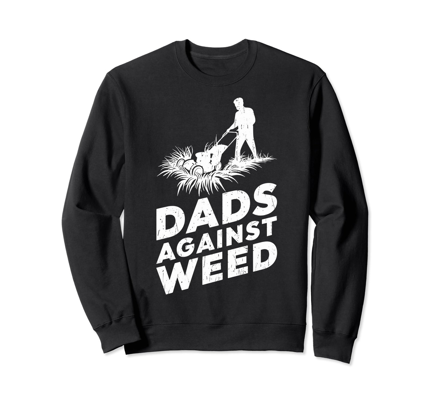 Dads Against Weed Funny Dad Sweatshirt - Fun Novelty Design Men Women - T-Shirt, Sweatshirt, Hoodie