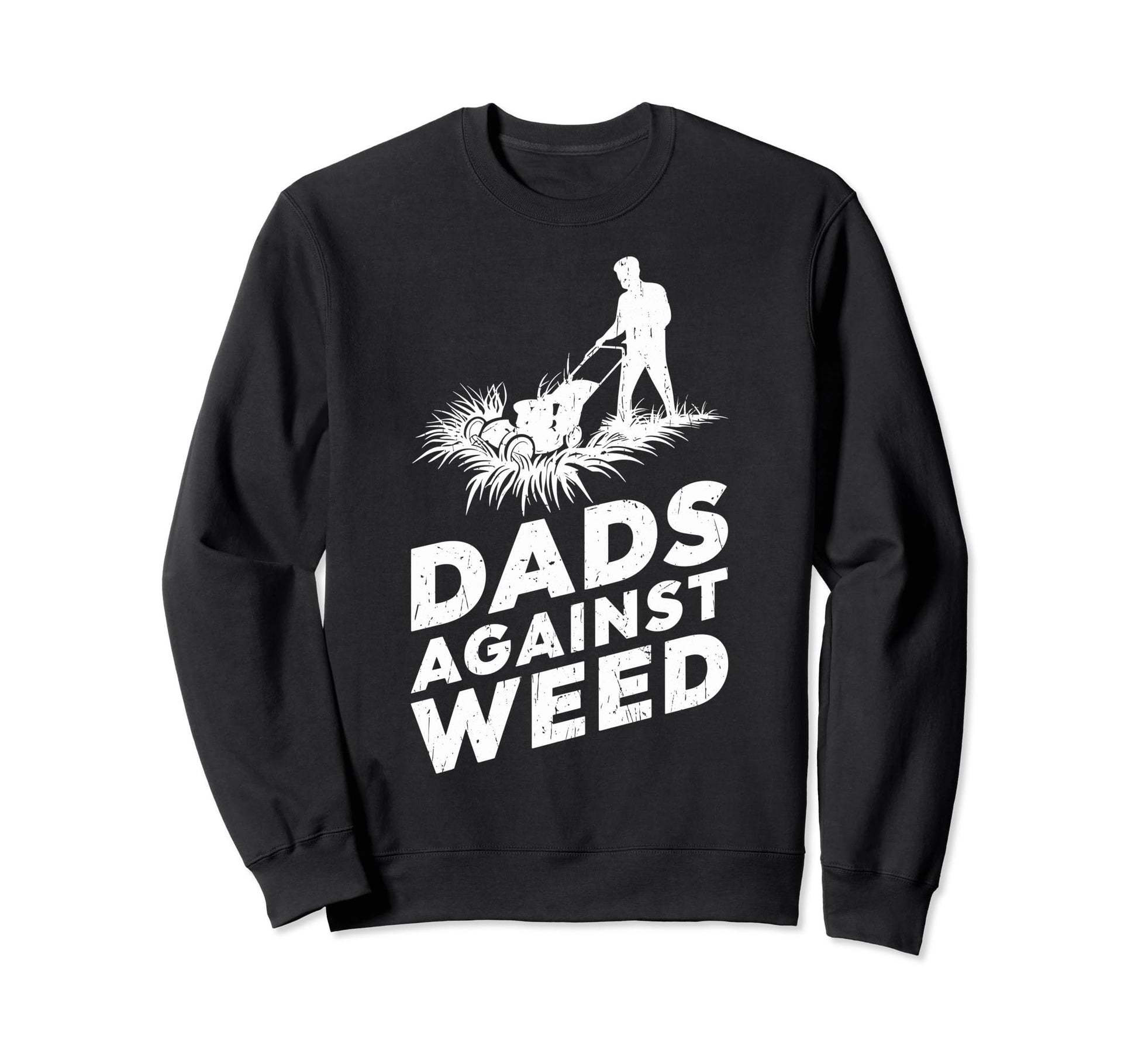 Dads Against Weed Funny Dad Sweatshirt - Fun Novelty Design Men Women - T-Shirt, Sweatshirt, Hoodie