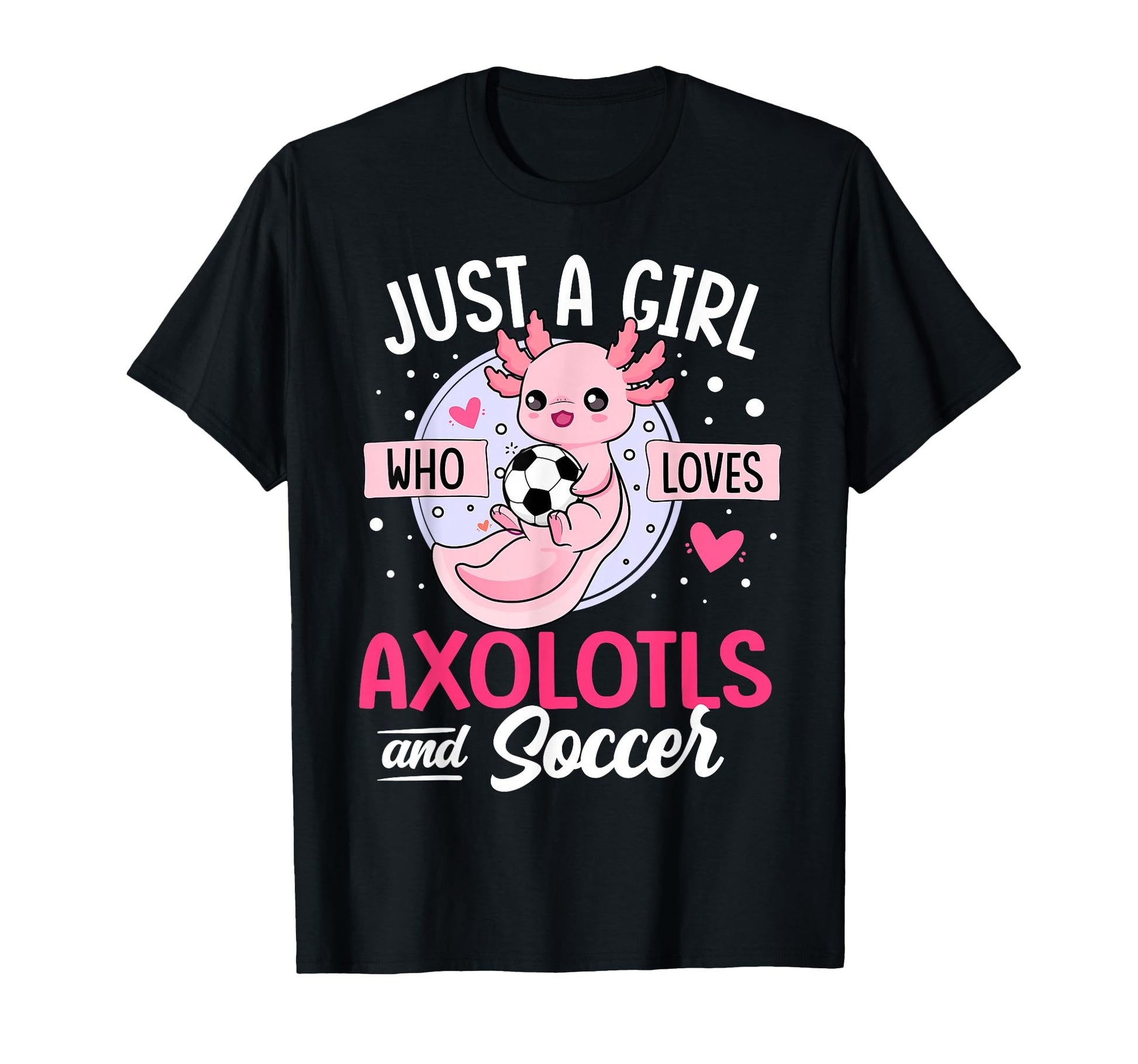 Just Who Loves Axolotls And Soccer T-Shirt - Trendy Graphic Men Women - T-Shirt, Sweatshirt, Hoodie