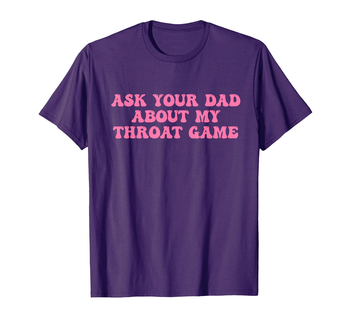 Ask Your Dad About My Throat Game Groovy T-Shirt - Trendy Graphic Men Women - T-Shirt, Sweatshirt, Hoodie