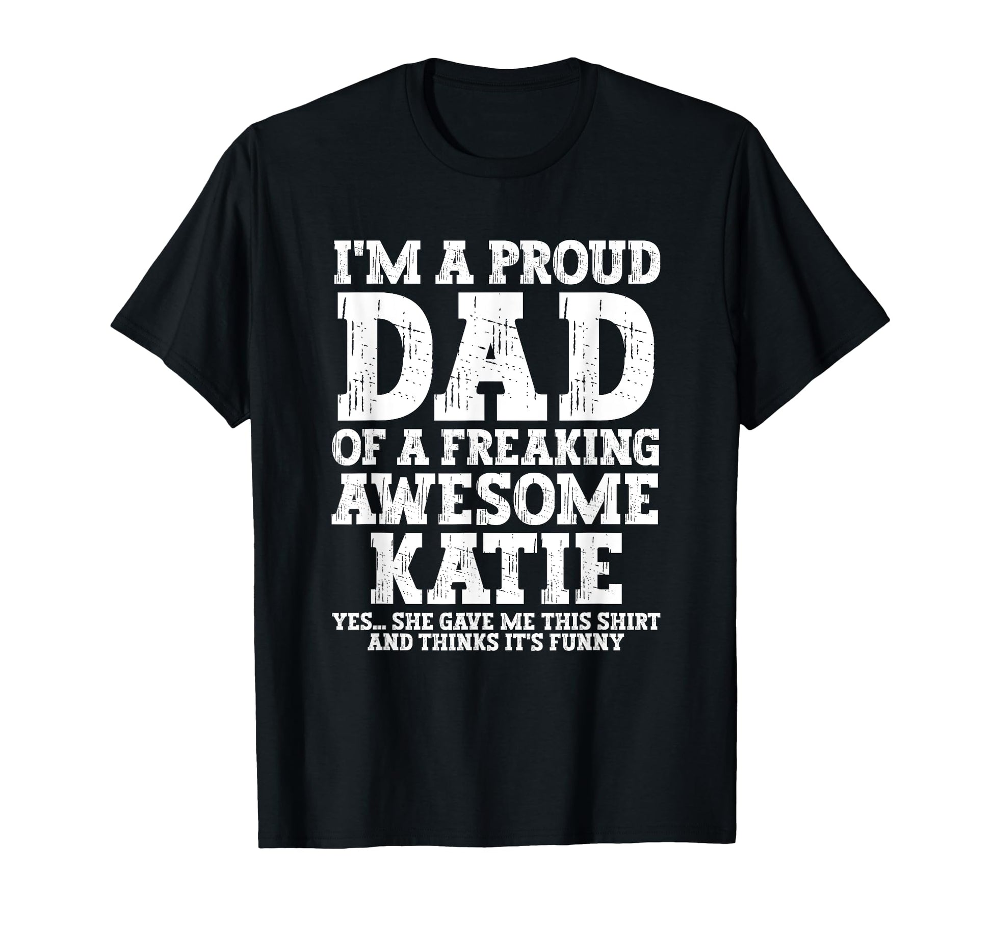 Dad Katie Personalized Name Funny T-Shirt - Streetwear Style Men Women - T-Shirt, Sweatshirt, Hoodie