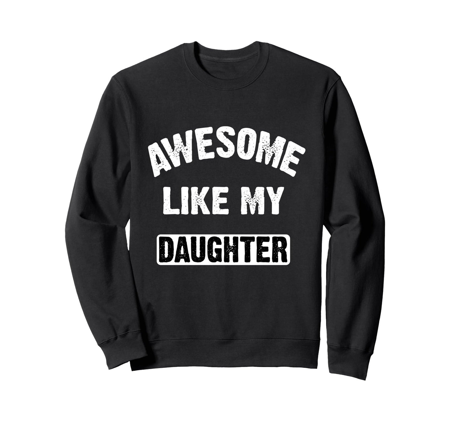 Awesome Like My Daughter Funny Dad Sweatshirt - Graphic Print Unisex - T-Shirt, Sweatshirt, Hoodie