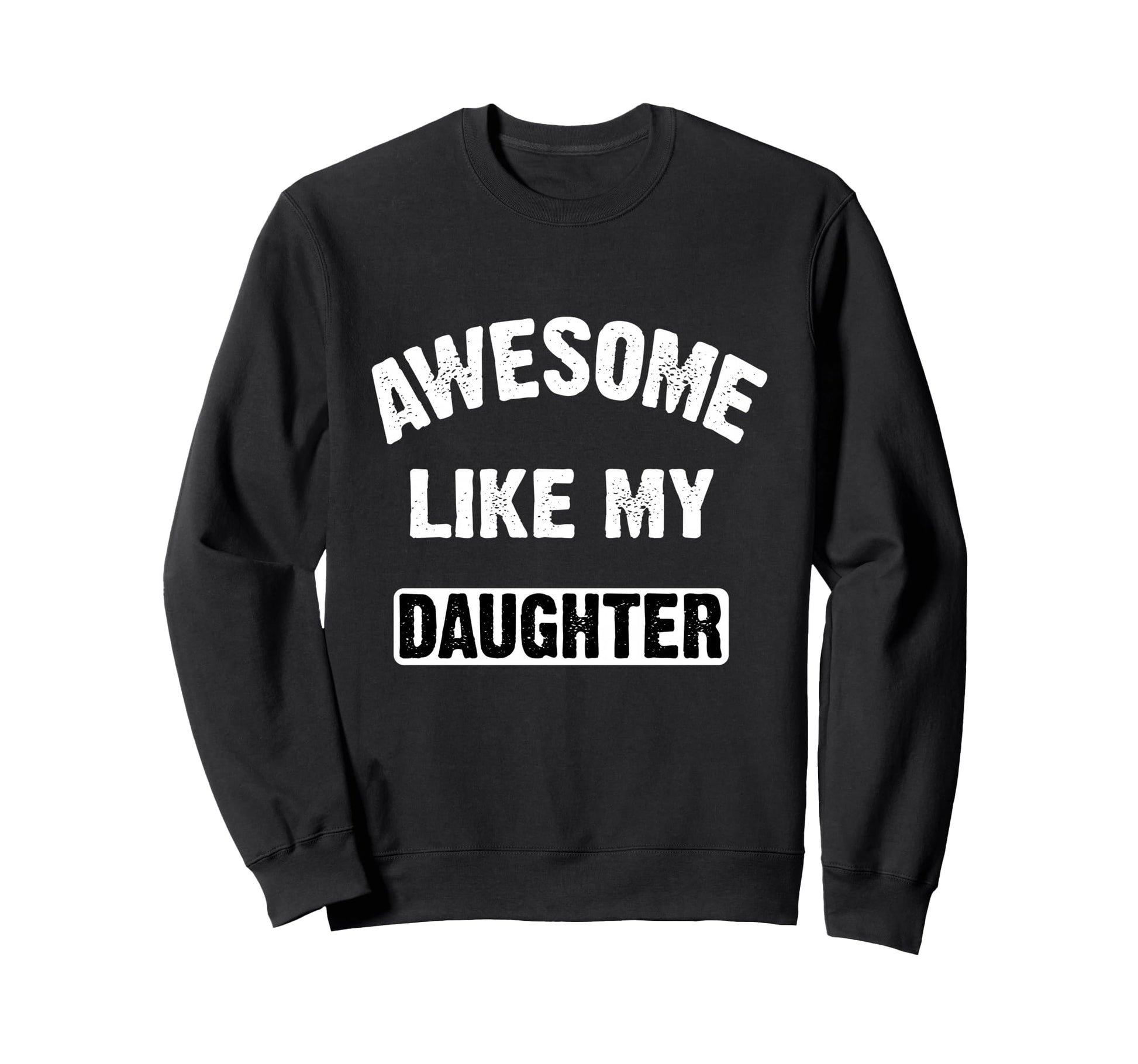 Awesome Like My Daughter Funny Dad Sweatshirt - Graphic Print Unisex - T-Shirt, Sweatshirt, Hoodie
