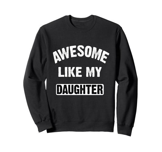 Awesome Like My Daughter Funny Dad Sweatshirt - Graphic Print Unisex - T-Shirt, Sweatshirt, Hoodie