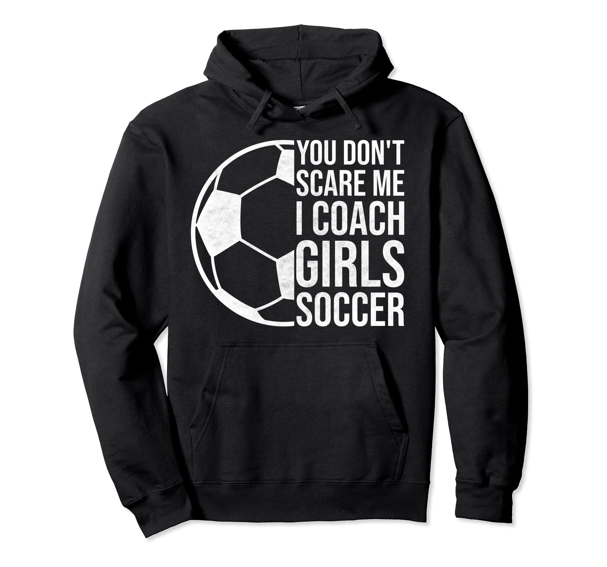 Coaches Gift You Dont Scare Me I Hoodie - Casual Everyday Wear Unisex - T-Shirt, Sweatshirt, Hoodie