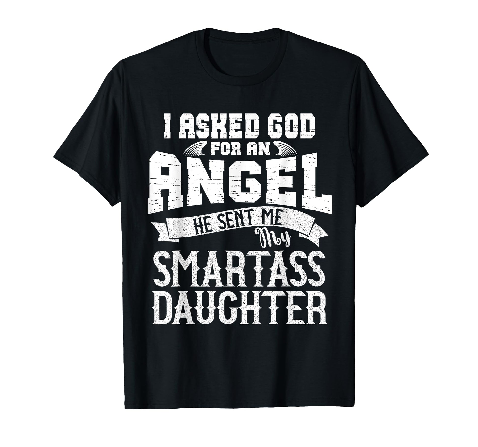 I Asked God Angel He Sent Me My T-Shirt - Graphic Print for Adults - T-Shirt, Sweatshirt, Hoodie