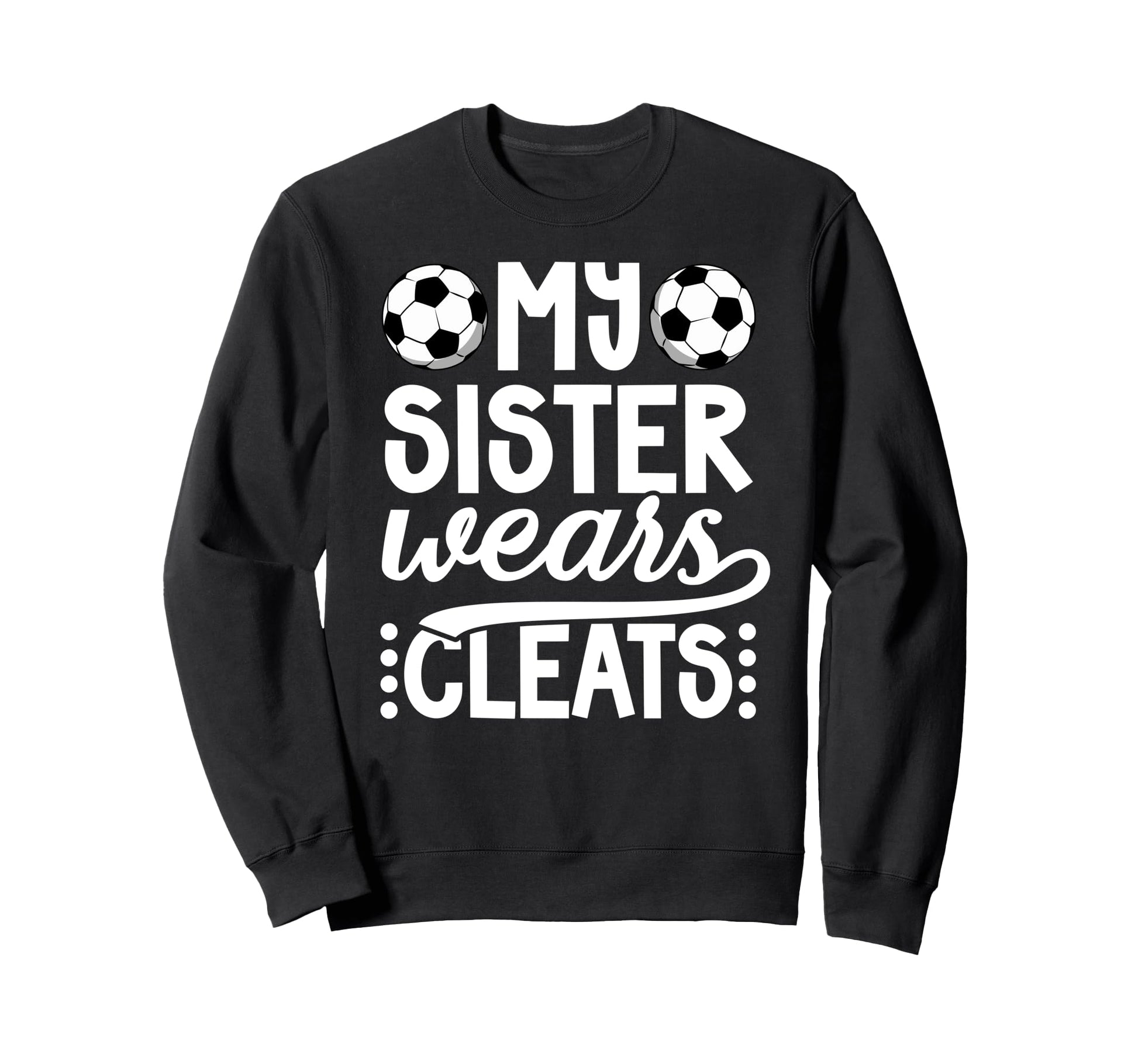 My Sister Wears Cleats Soccer Sister Sweatshirt - Unique Graphic Unisex - T-Shirt, Sweatshirt, Hoodie