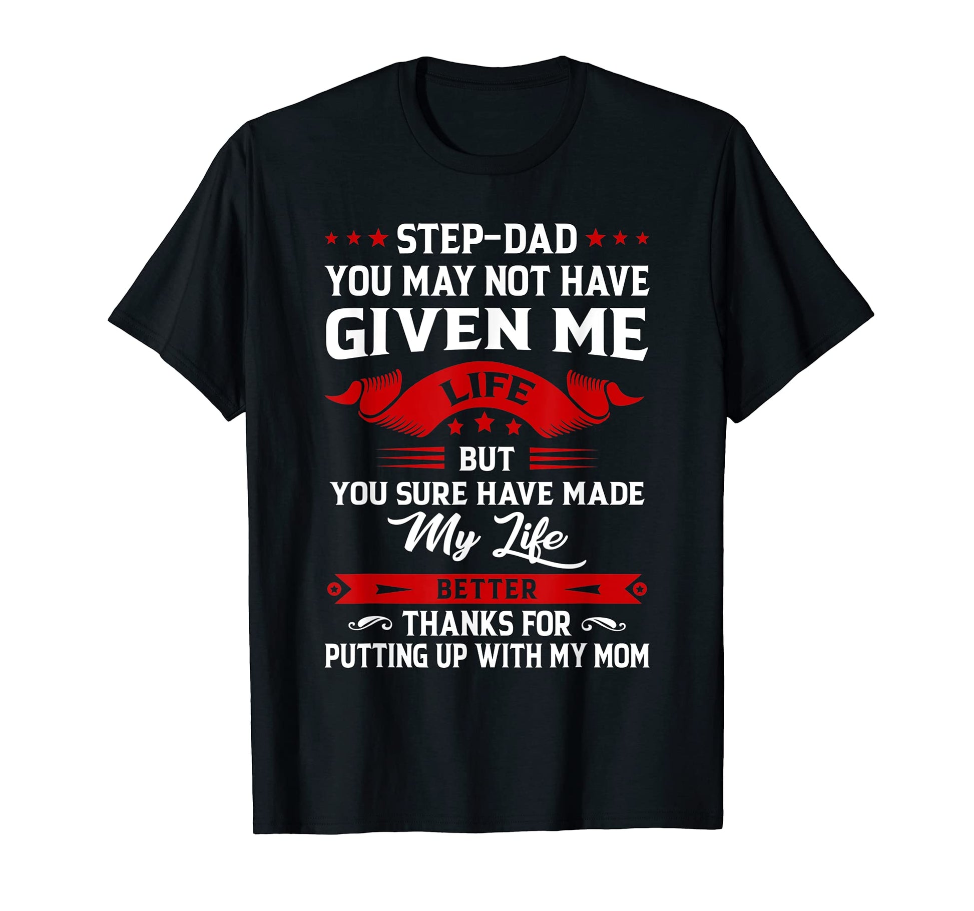Step Dad You May Not Have Given T-Shirt - Casual Everyday Wear for Adults - T-Shirt, Sweatshirt, Hoodie
