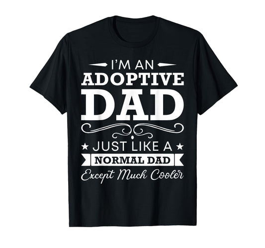 Adoptive Dad Like Normal Dad Except T-Shirt - Streetwear Style Men Women - T-Shirt, Sweatshirt, Hoodie