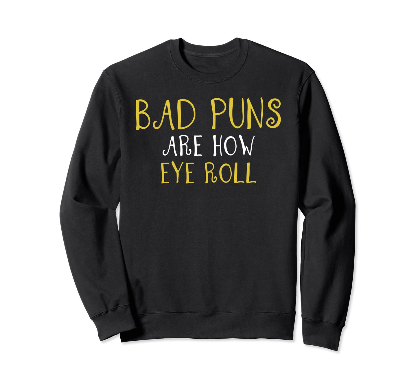 Bad Puns Thats How Eye Roll Funny Sweatshirt - Graphic Print Men Women - T-Shirt, Sweatshirt, Hoodie