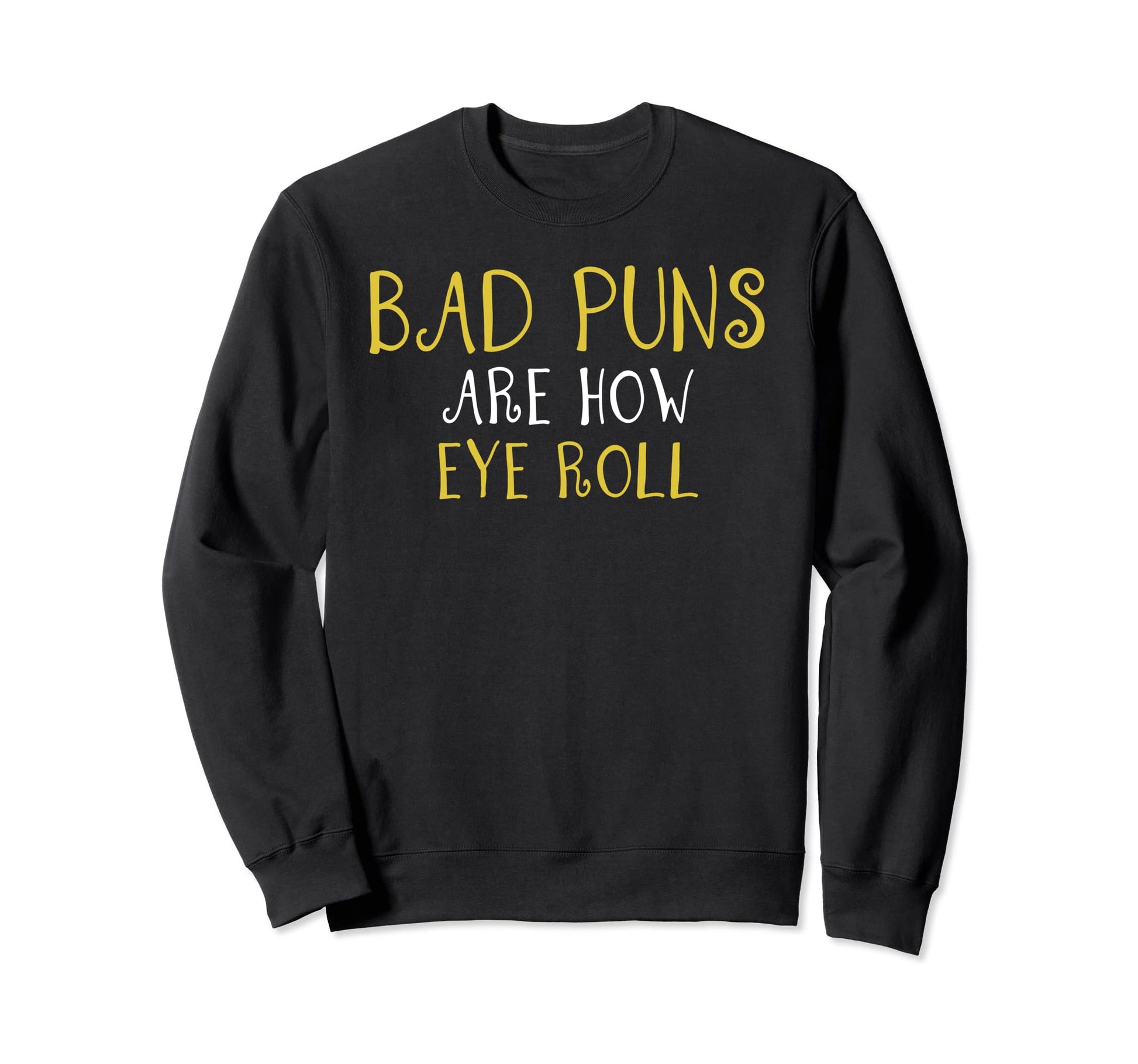 Bad Puns Thats How Eye Roll Funny Sweatshirt - Graphic Print Men Women - T-Shirt, Sweatshirt, Hoodie