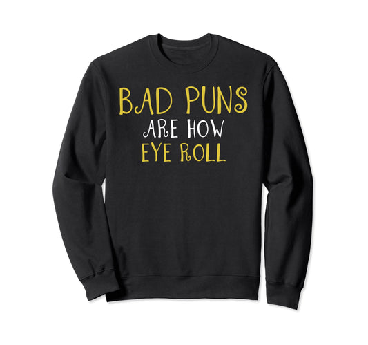 Bad Puns Thats How Eye Roll Funny Sweatshirt - Graphic Print Men Women - T-Shirt, Sweatshirt, Hoodie