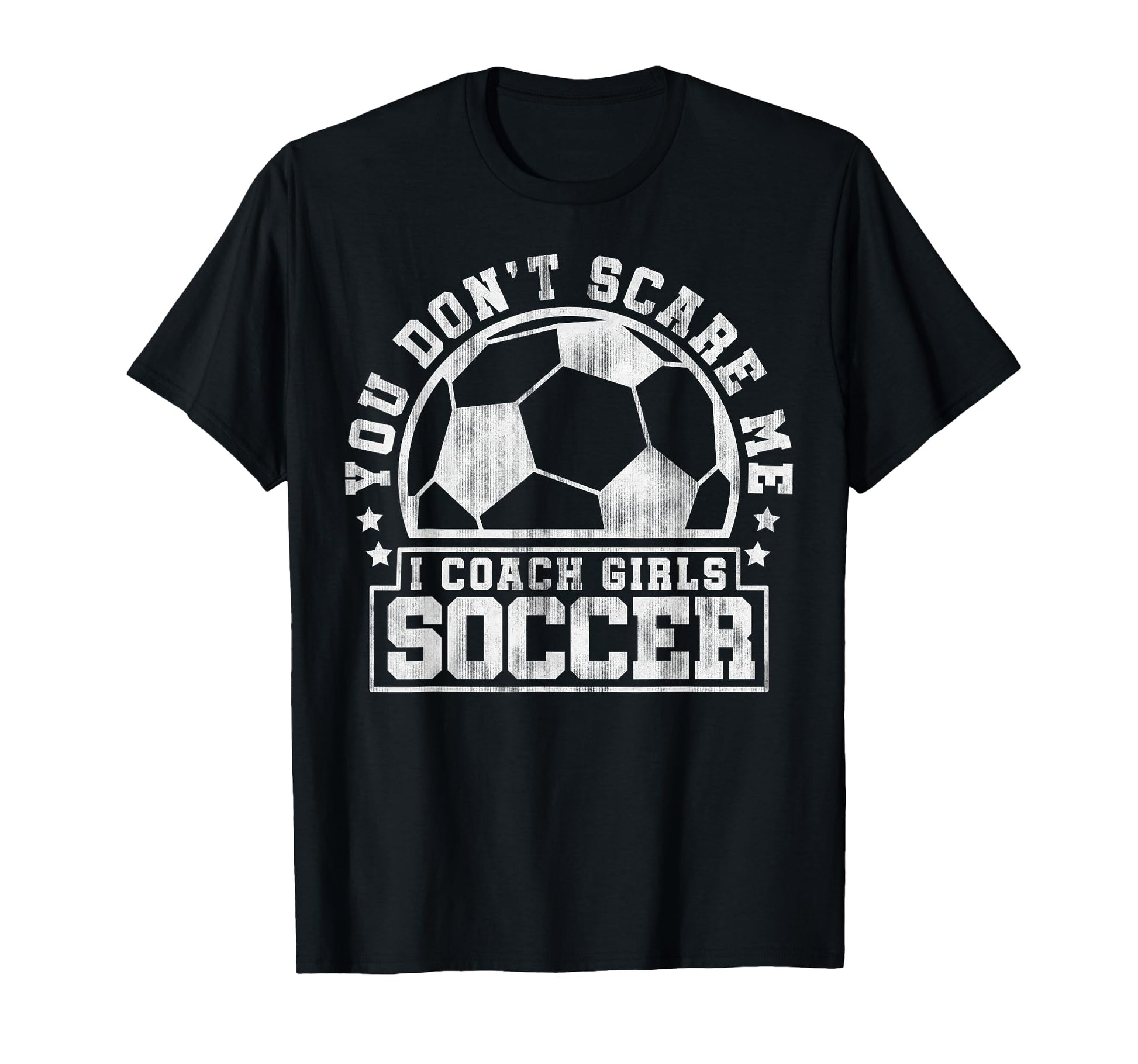 You Dont Scare Me I Coach Soccer T-Shirt - Casual Everyday Wear for Adults - T-Shirt, Sweatshirt, Hoodie