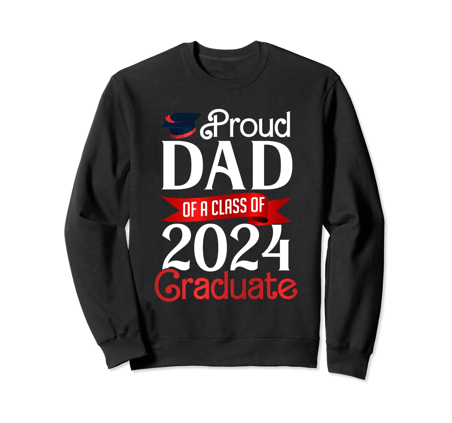 Proud Dad Class 2024 Graduate Senior Sweatshirt - Graphic Print Unisex - T-Shirt, Sweatshirt, Hoodie