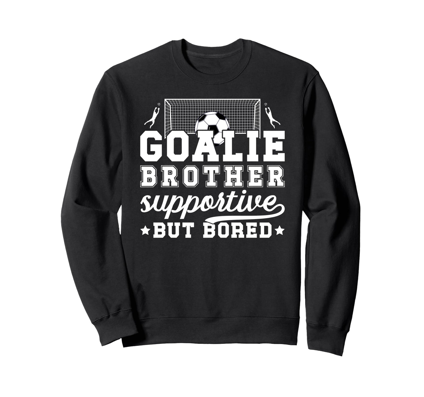 Soccer Goalie Brother Supportive Sweatshirt - Fun Novelty Design Men Women - T-Shirt, Sweatshirt, Hoodie
