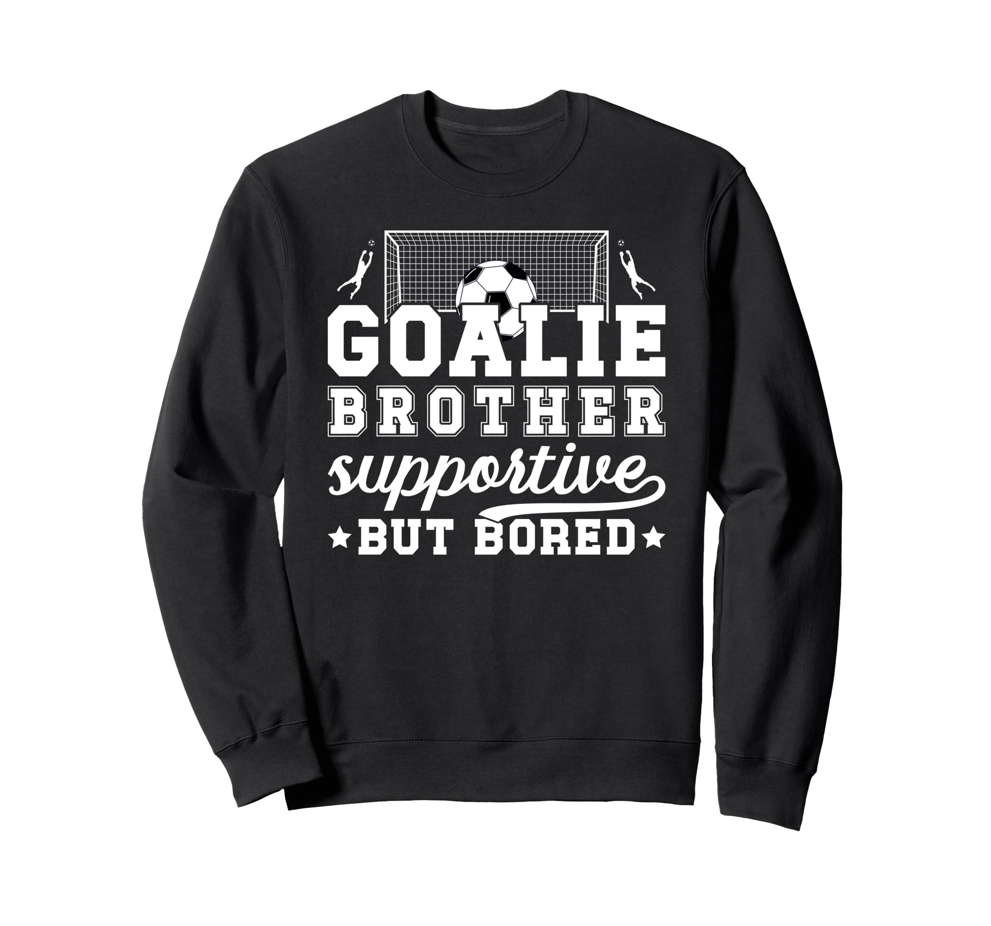 Soccer Goalie Brother Supportive Sweatshirt - Fun Novelty Design Men Women - T-Shirt, Sweatshirt, Hoodie