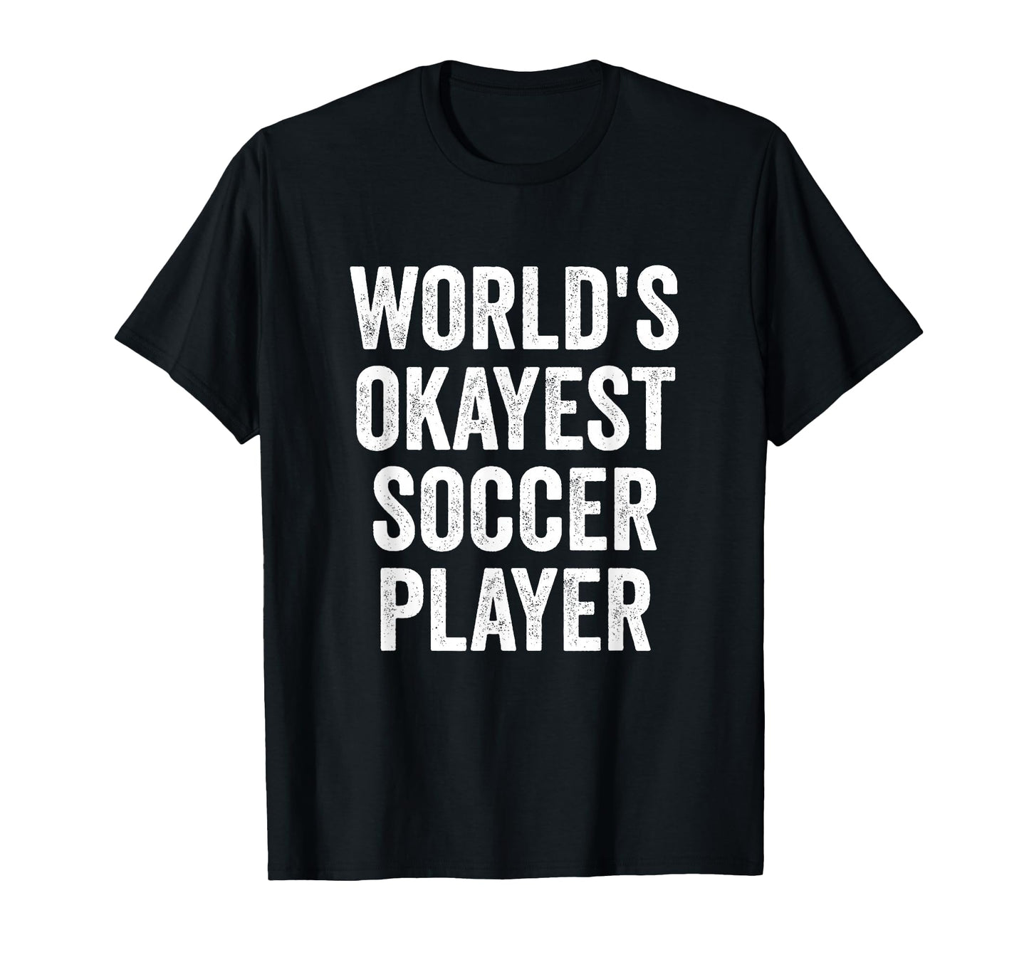 Worlds Okayest Soccer Player T-Shirt - Graphic Print Men Women - T-Shirt, Sweatshirt, Hoodie