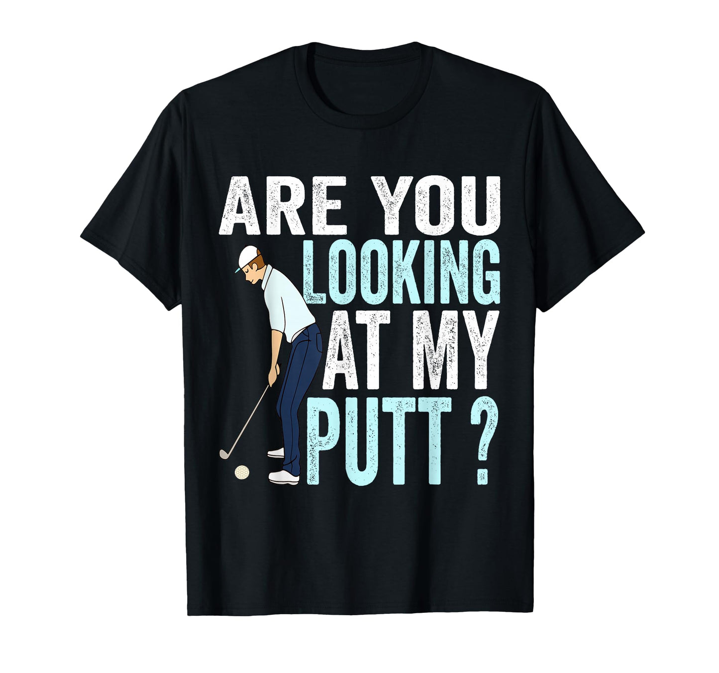 Are You Looking My Putt Funny Golfing Dad T-Shirt - Trendy Graphic Unisex - T-Shirt, Sweatshirt, Hoodie