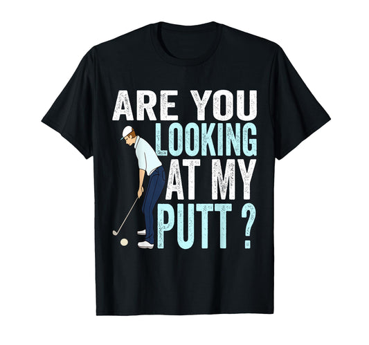 Are You Looking My Putt Funny Golfing Dad T-Shirt - Trendy Graphic Unisex - T-Shirt, Sweatshirt, Hoodie