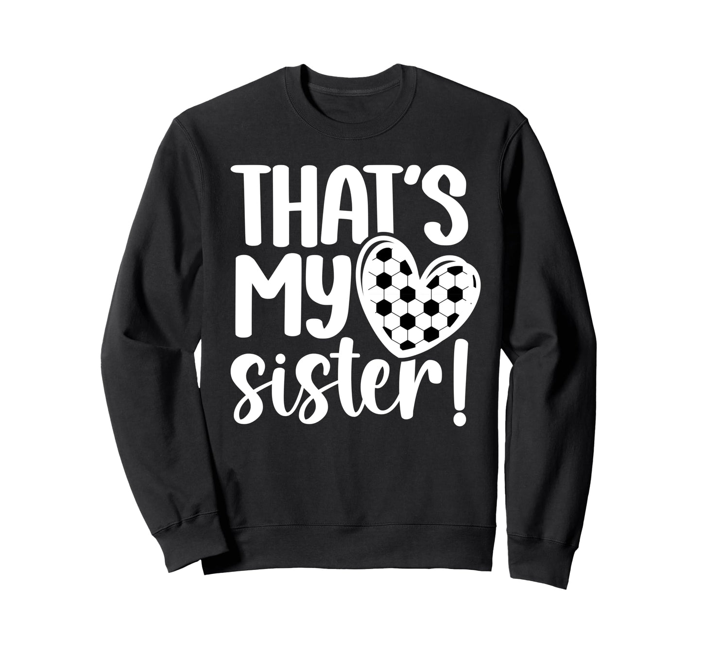 Thats My Sister Soccer Sister Sweatshirt - Fun Novelty Design Men Women - T-Shirt, Sweatshirt, Hoodie