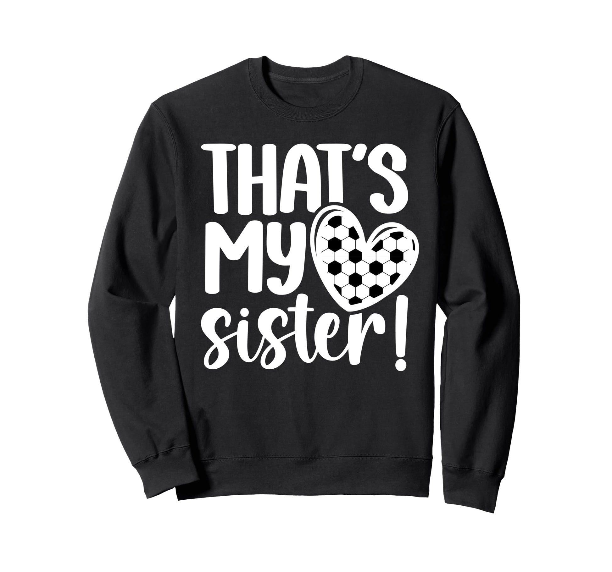Thats My Sister Soccer Sister Sweatshirt - Fun Novelty Design Men Women - T-Shirt, Sweatshirt, Hoodie